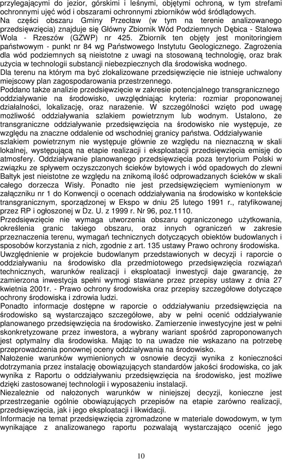 Zbiornik ten objęty jest monitoringiem państwowym - punkt nr 84 wg Państwowego Instytutu Geologicznego.