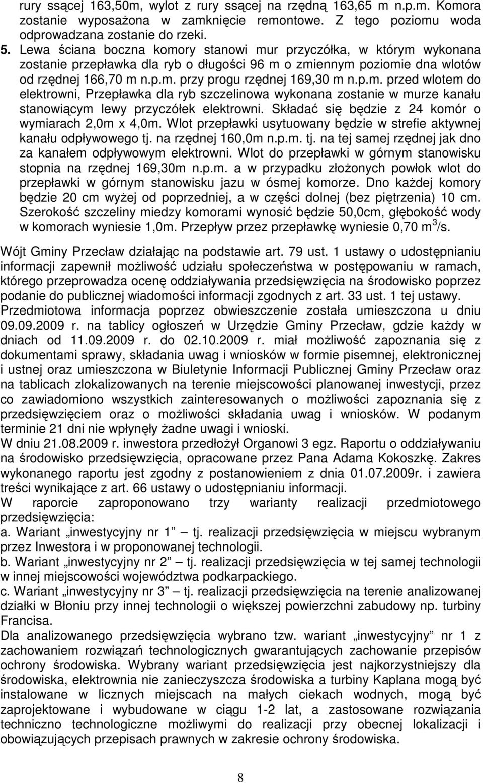 p.m. przed wlotem do elektrowni, Przepławka dla ryb szczelinowa wykonana zostanie w murze kanału stanowiącym lewy przyczółek elektrowni. Składać się będzie z 24 komór o wymiarach 2,0m x 4,0m.