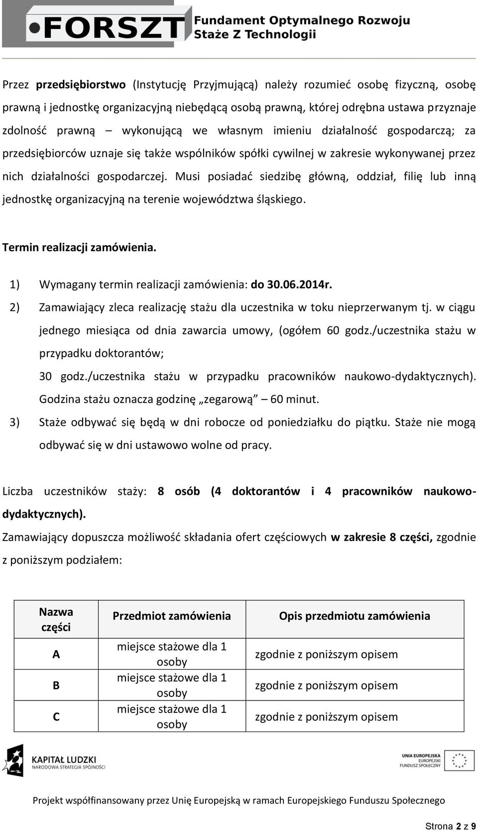 Musi posiadać siedzibę główną, oddział, filię lub inną jednostkę organizacyjną na terenie województwa śląskiego. Termin realizacji zamówienia. 1) Wymagany termin realizacji zamówienia: do 30.06.2014r.