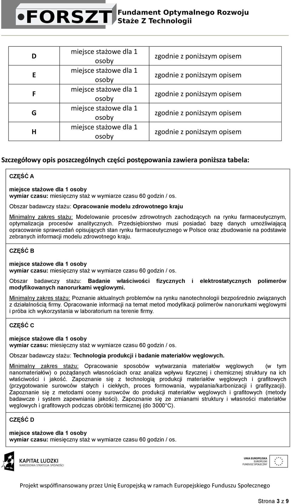 Przedsiębiorstwo musi posiadać bazę danych umożliwiającą opracowanie sprawozdań opisujących stan rynku farmaceutycznego w Polsce oraz zbudowanie na podstawie zebranych informacji modelu zdrowotnego