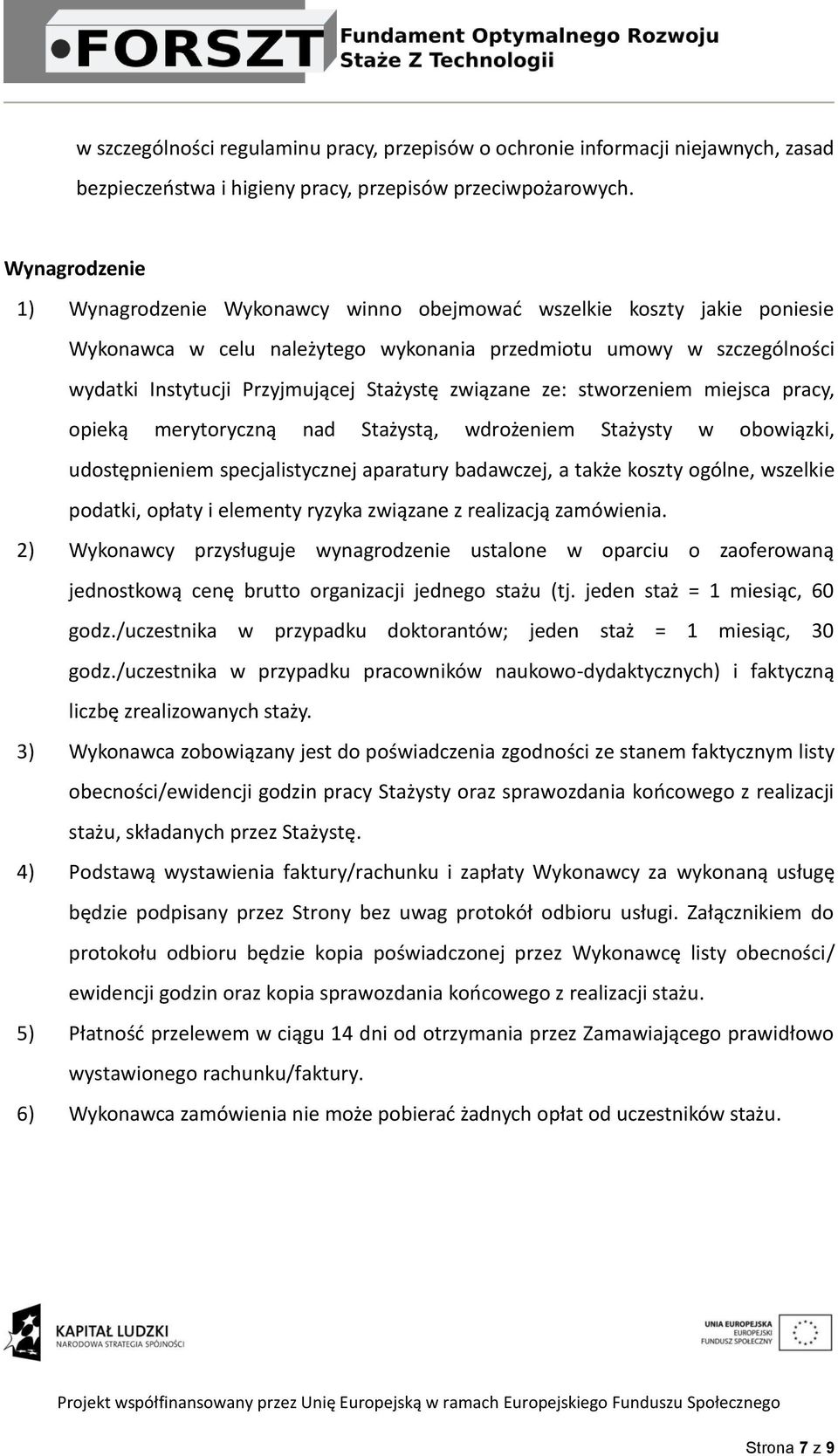 związane ze: stworzeniem miejsca pracy, opieką merytoryczną nad Stażystą, wdrożeniem Stażysty w obowiązki, udostępnieniem specjalistycznej aparatury badawczej, a także koszty ogólne, wszelkie