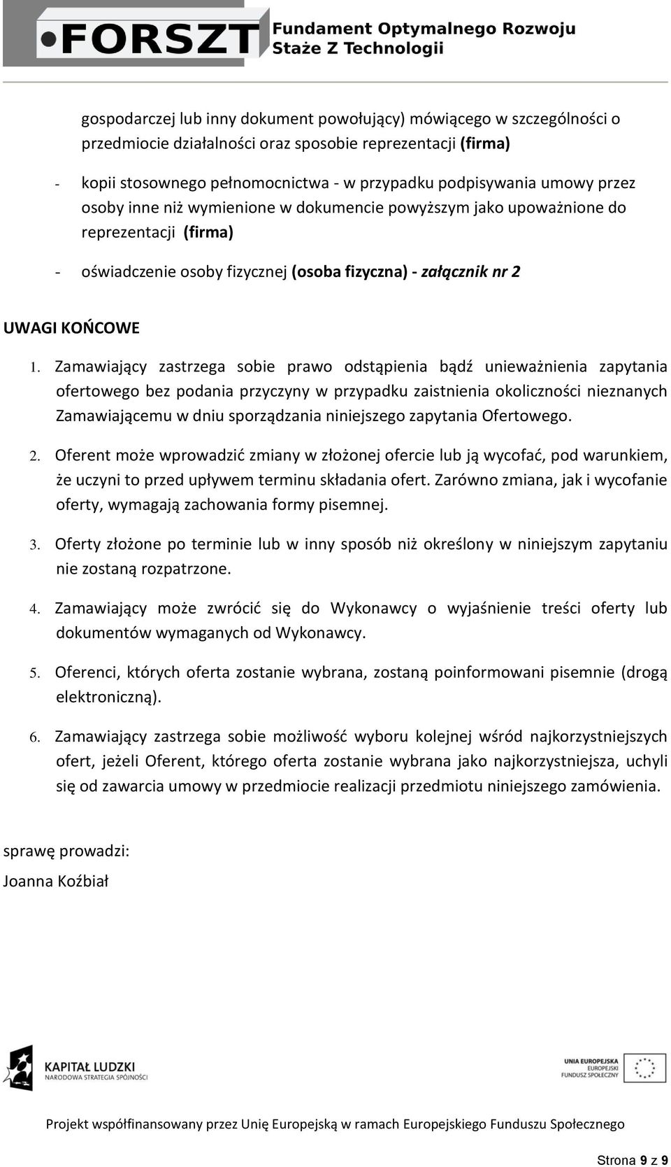 Zamawiający zastrzega sobie prawo odstąpienia bądź unieważnienia zapytania ofertowego bez podania przyczyny w przypadku zaistnienia okoliczności nieznanych Zamawiającemu w dniu sporządzania