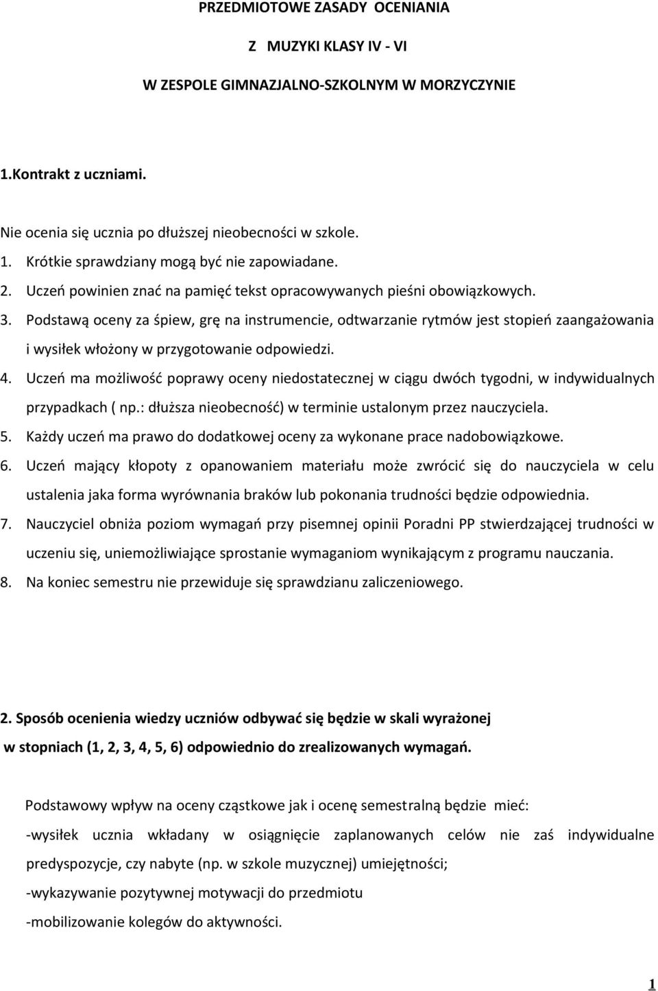 Podstawą oceny za śpiew, grę na instrumencie, odtwarzanie rytmów jest stopień zaangażowania i wysiłek włożony w przygotowanie odpowiedzi. 4.