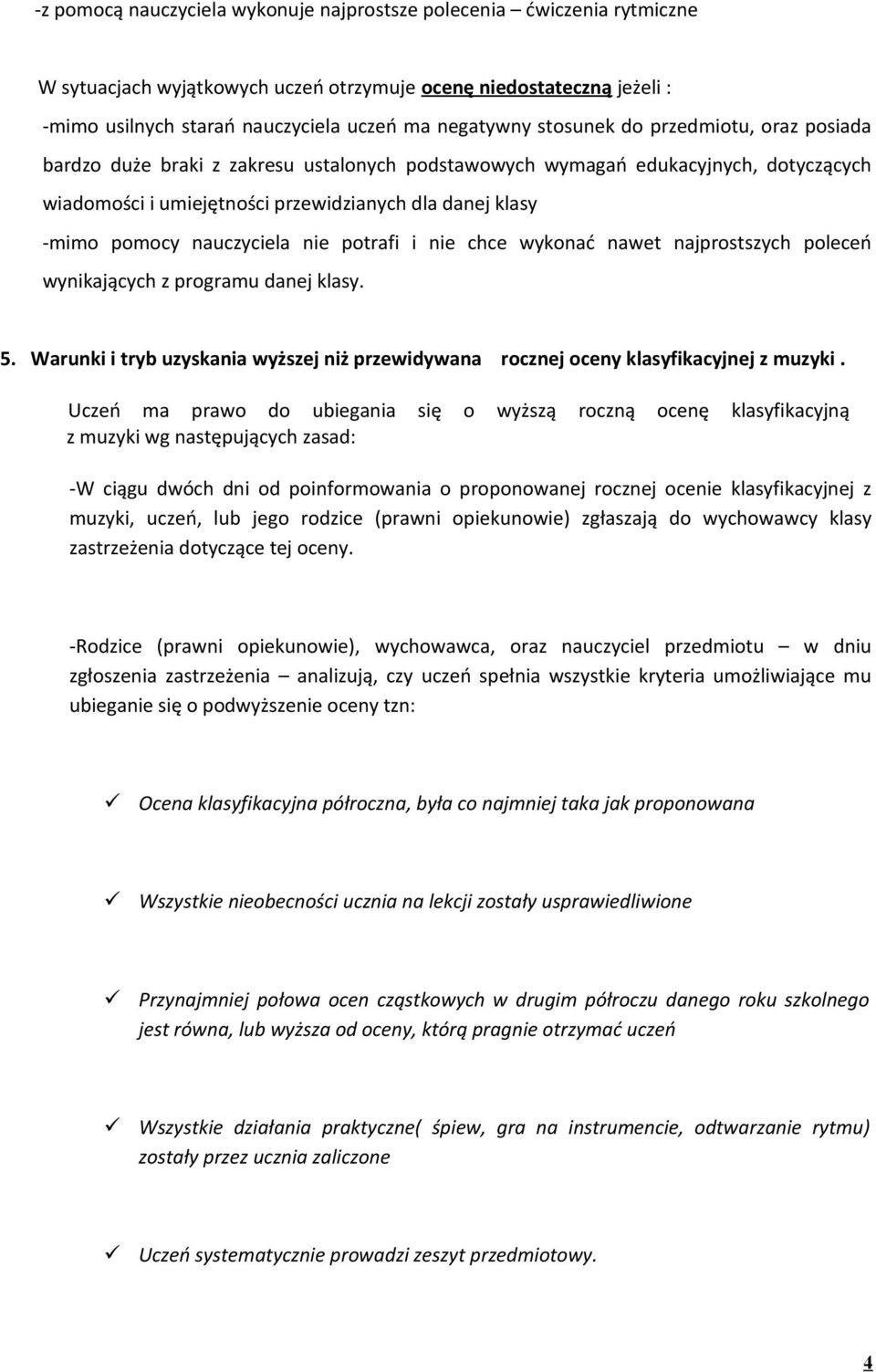 nauczyciela nie potrafi i nie chce wykonać nawet najprostszych poleceń wynikających z programu danej klasy. 5. Warunki i tryb uzyskania wyższej niż przewidywana rocznej oceny klasyfikacyjnej z muzyki.