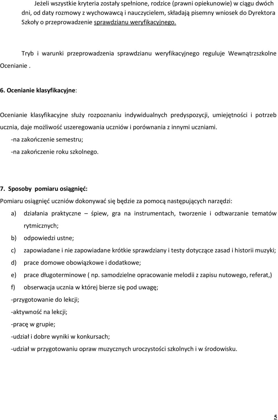 Ocenianie klasyfikacyjne: Ocenianie klasyfikacyjne służy rozpoznaniu indywidualnych predyspozycji, umiejętności i potrzeb ucznia, daje możliwość uszeregowania uczniów i porównania z innymi uczniami.