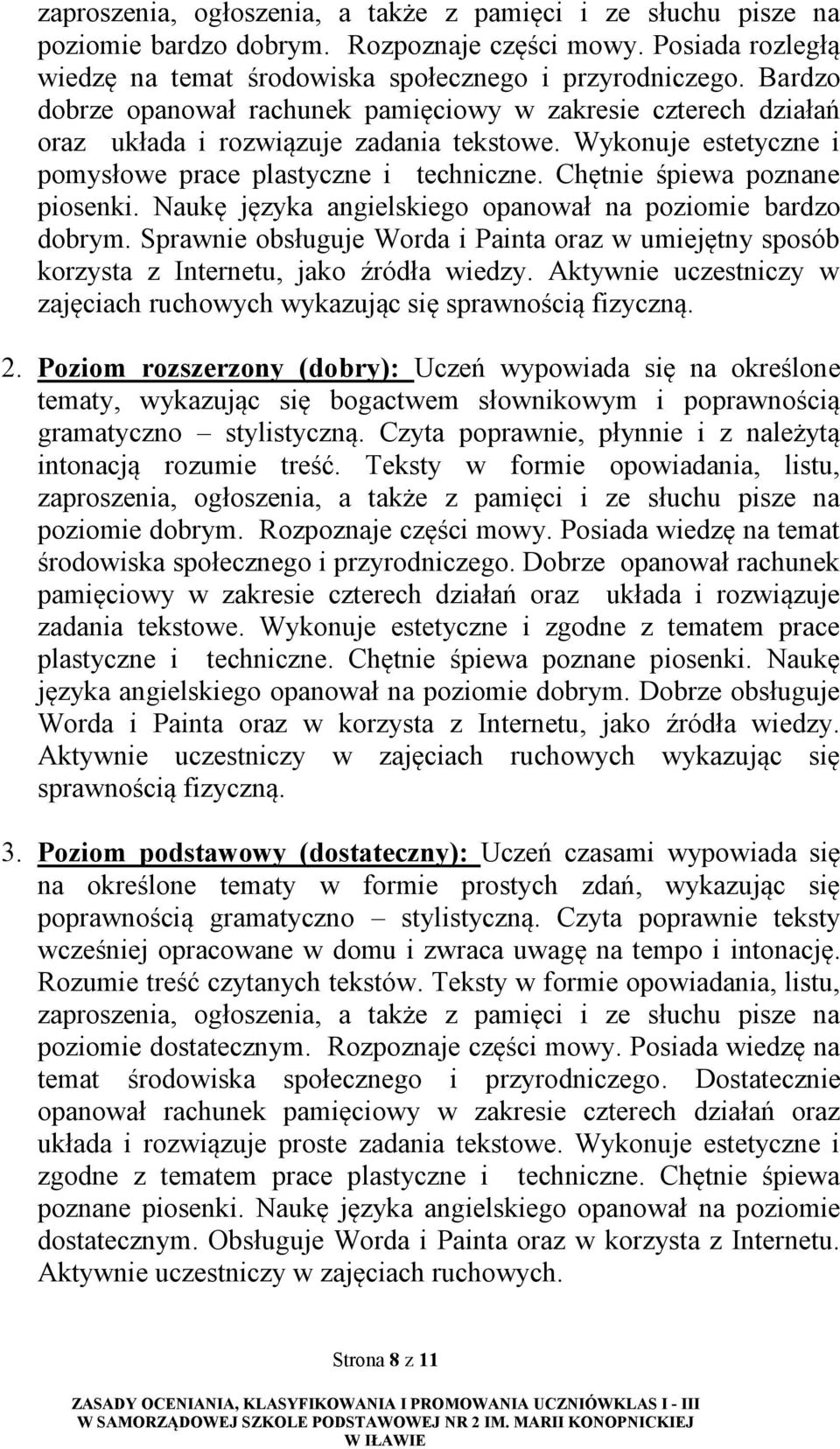 Chętnie śpiewa poznane piosenki. Naukę języka angielskiego opanował na poziomie bardzo dobrym. Sprawnie obsługuje Worda i Painta oraz w umiejętny sposób korzysta z Internetu, jako źródła wiedzy.