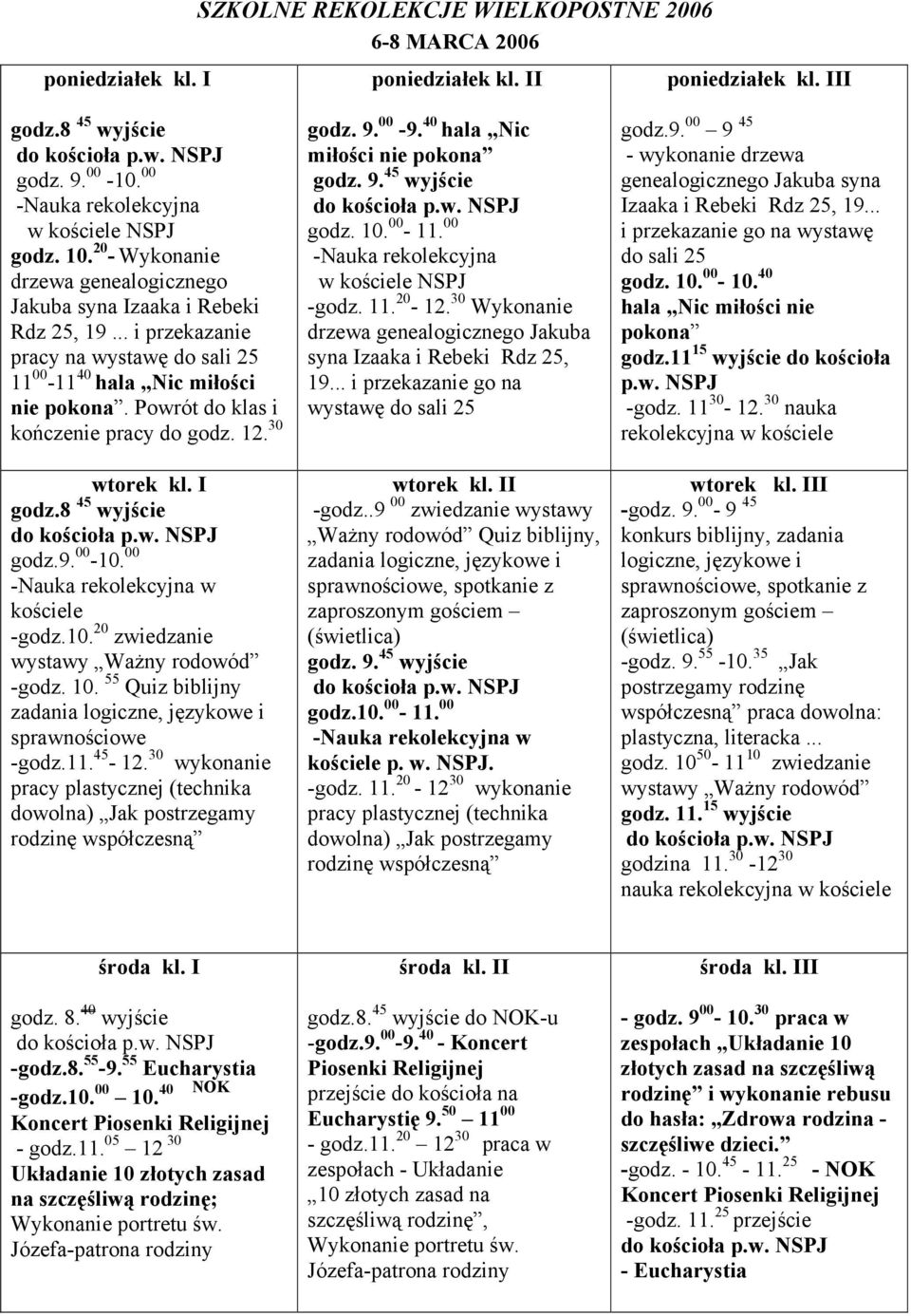 Powrót do klas i kończenie pracy do godz. 12. 30 wtorek kl. I godz.8 45 wyjście godz.9. 00-10. 00 -Nauka rekolekcyjna w kościele -godz.10. 20 zwiedzanie wystawy Ważny rodowód -godz. 10.