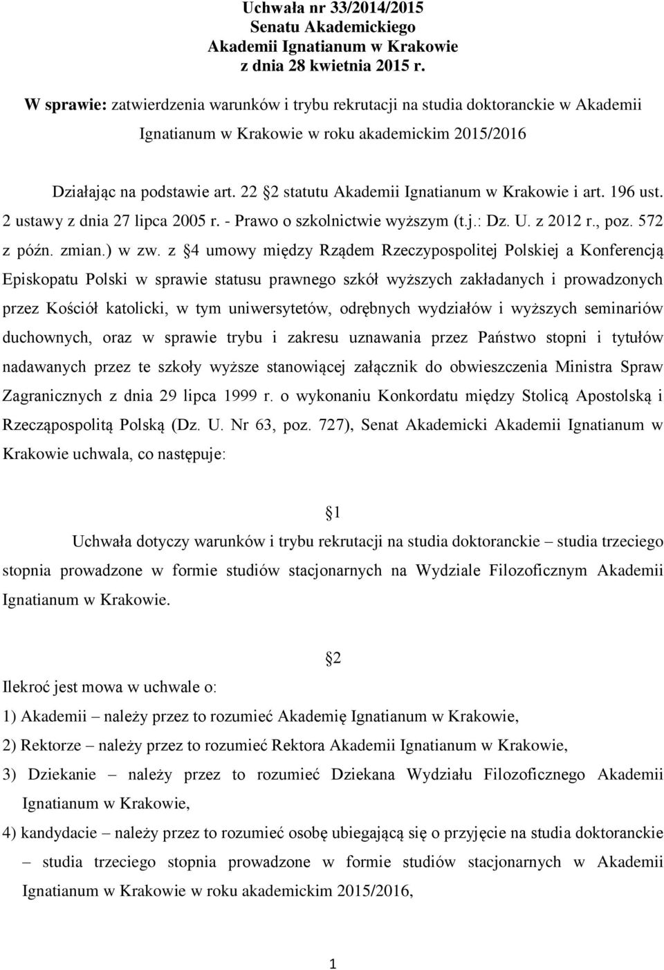 22 2 statutu Akademii Ignatianum w Krakowie i art. 196 ust. 2 ustawy z dnia 27 lipca 2005 r. - Prawo o szkolnictwie wyższym (t.j.: Dz. U. z 2012 r., poz. 572 z późn. zmian.) w zw.