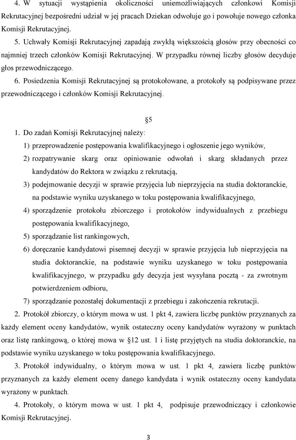 Posiedzenia Komisji Rekrutacyjnej są protokołowane, a protokoły są podpisywane przez przewodniczącego i członków Komisji Rekrutacyjnej. 5 1.