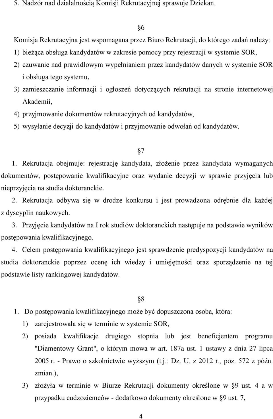 wypełnianiem przez kandydatów danych w systemie SOR i obsługa tego systemu, 3) zamieszczanie informacji i ogłoszeń dotyczących rekrutacji na stronie internetowej Akademii, 4) przyjmowanie dokumentów