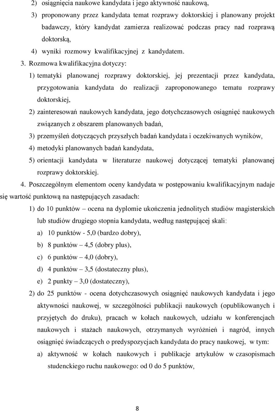 Rozmowa kwalifikacyjna dotyczy: 1) tematyki planowanej rozprawy doktorskiej, jej prezentacji przez kandydata, przygotowania kandydata do realizacji zaproponowanego tematu rozprawy doktorskiej, 2)