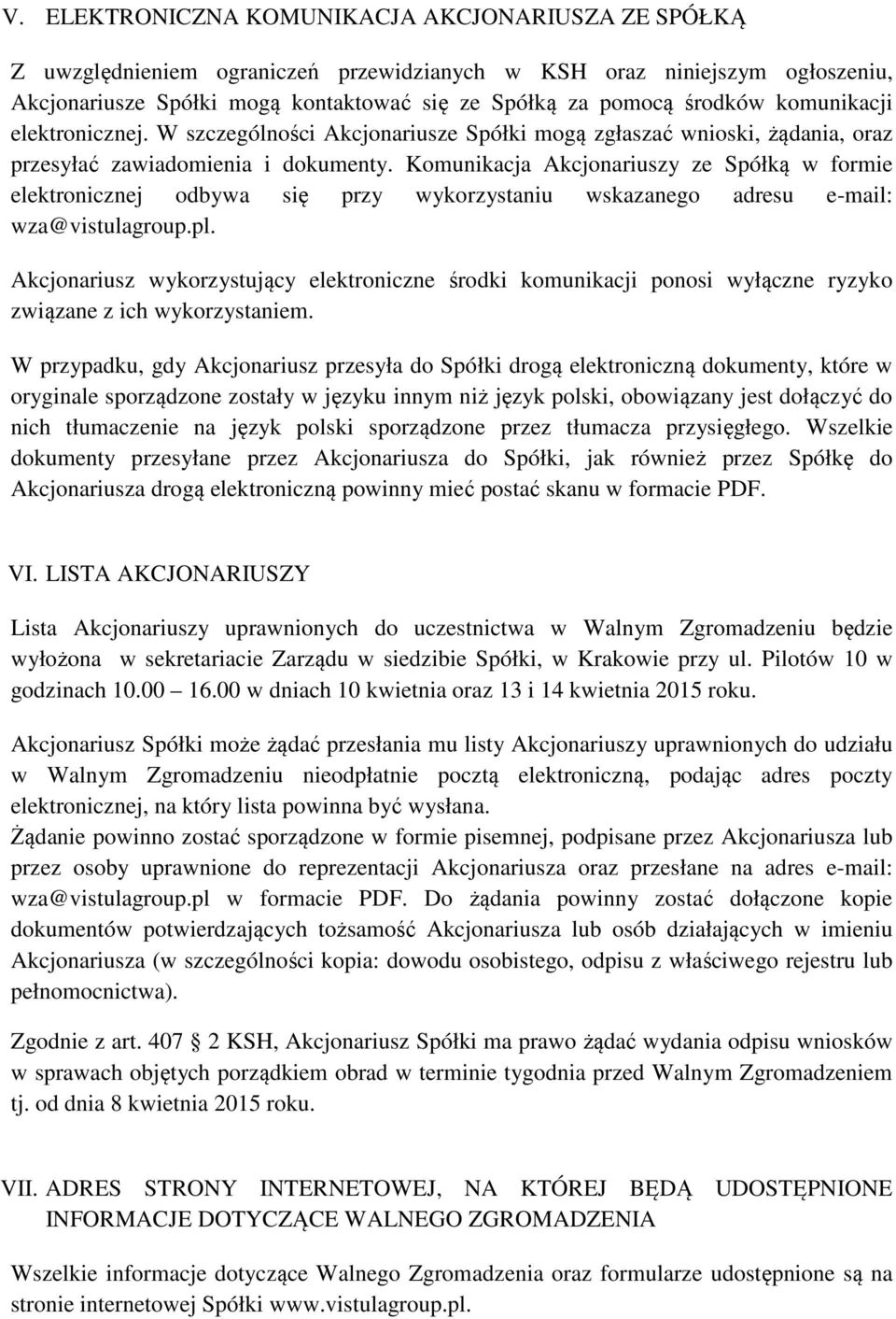 Komunikacja Akcjonariuszy ze Spółką w formie elektronicznej odbywa się przy wykorzystaniu wskazanego adresu e-mail: wza@vistulagroup.pl.