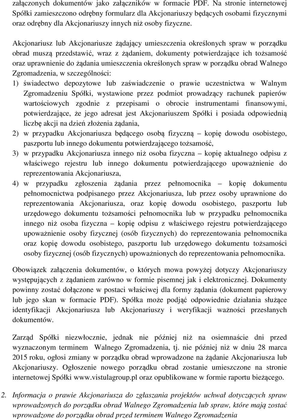 Akcjonariusz lub Akcjonariusze żądający umieszczenia określonych spraw w porządku obrad muszą przedstawić, wraz z żądaniem, dokumenty potwierdzające ich tożsamość oraz uprawnienie do żądania