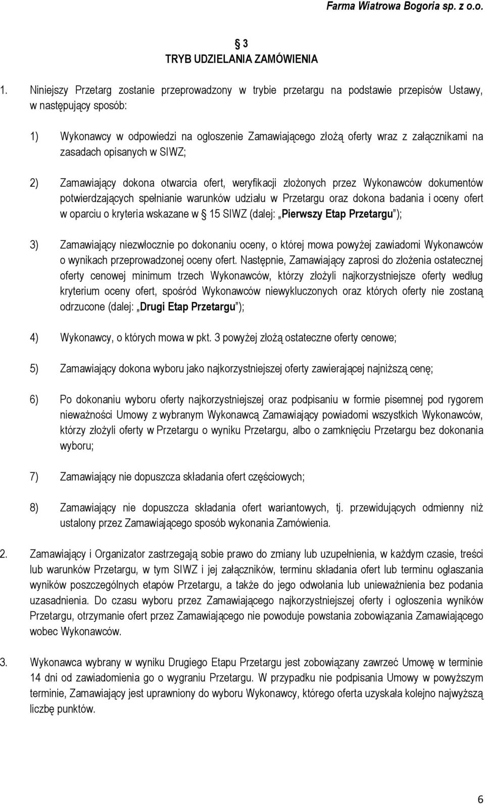 załącznikami na zasadach opisanych w SIWZ; 2) Zamawiający dokona otwarcia ofert, weryfikacji złożonych przez Wykonawców dokumentów potwierdzających spełnianie warunków udziału w Przetargu oraz dokona