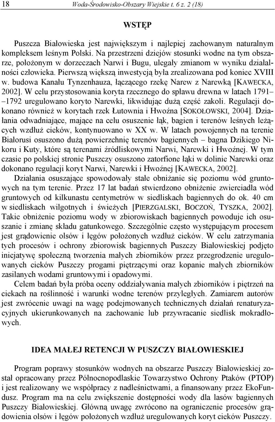 Pierwszą większą inwestycją była zrealizowana pod koniec XVIII w. budowa Kanału Tynzenhauza, łączącego rzekę Narew z Narewką [KAWECKA, 2002].