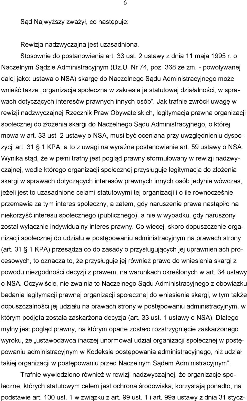 - powoływanej dalej jako: ustawa o NSA) skargę do Naczelnego Sądu Administracyjnego może wnieść także organizacja społeczna w zakresie je statutowej działalności, w sprawach dotyczących interesów