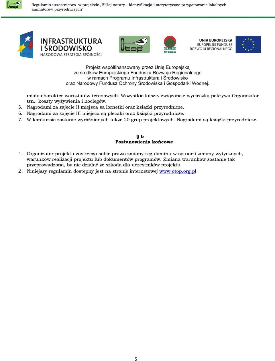 W konkursie zostanie wyróŝnionych takŝe 20 grup projektowych. Nagrodami są ksiąŝki przyrodnicze. 6 Postanowienia końcowe 1.