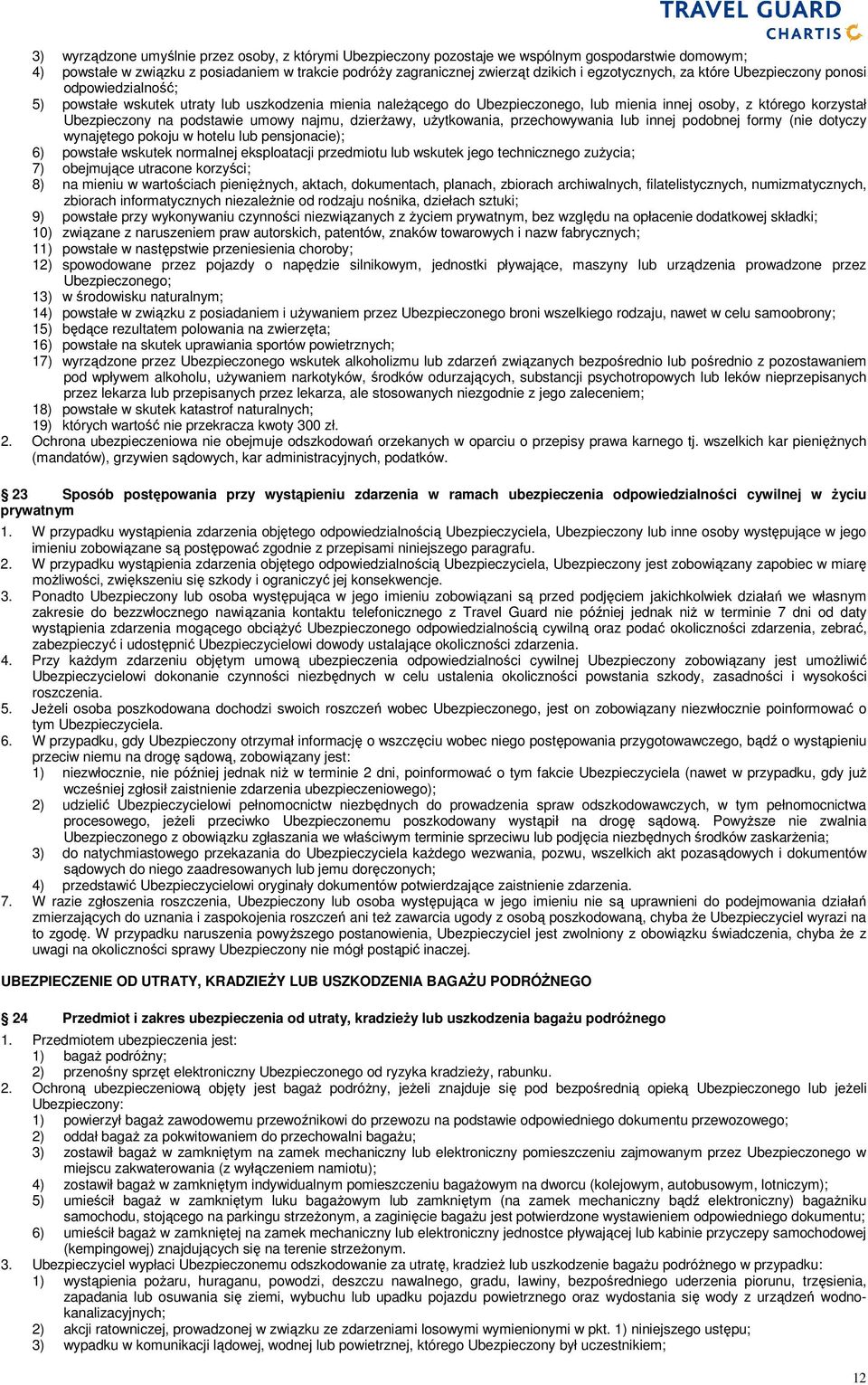 na podstawie umowy najmu, dzierŝawy, uŝytkowania, przechowywania lub innej podobnej formy (nie dotyczy wynajętego pokoju w hotelu lub pensjonacie); 6) powstałe wskutek normalnej eksploatacji