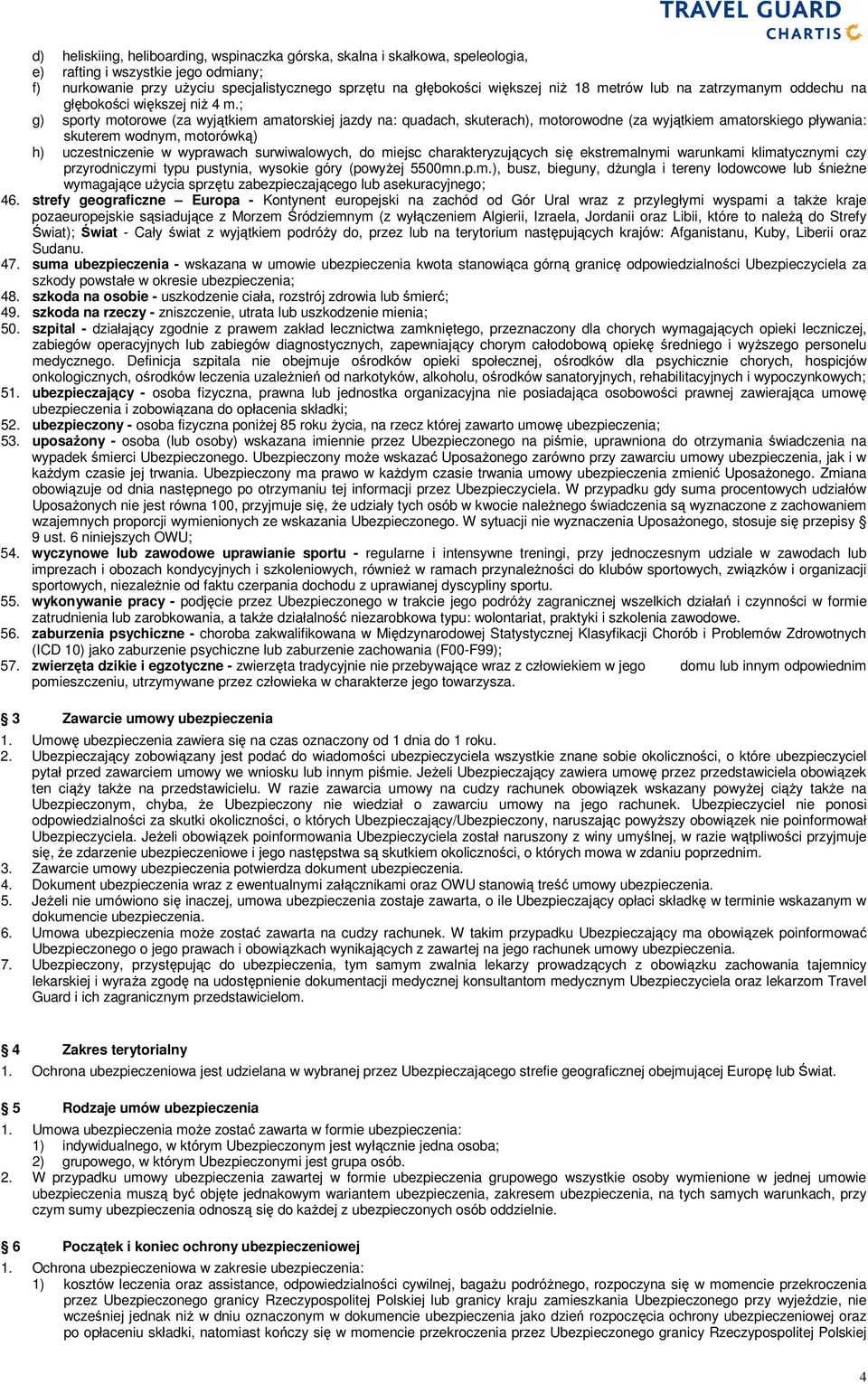 ; g) sporty motorowe (za wyjątkiem amatorskiej jazdy na: quadach, skuterach), motorowodne (za wyjątkiem amatorskiego pływania: skuterem wodnym, motorówką) h) uczestniczenie w wyprawach surwiwalowych,