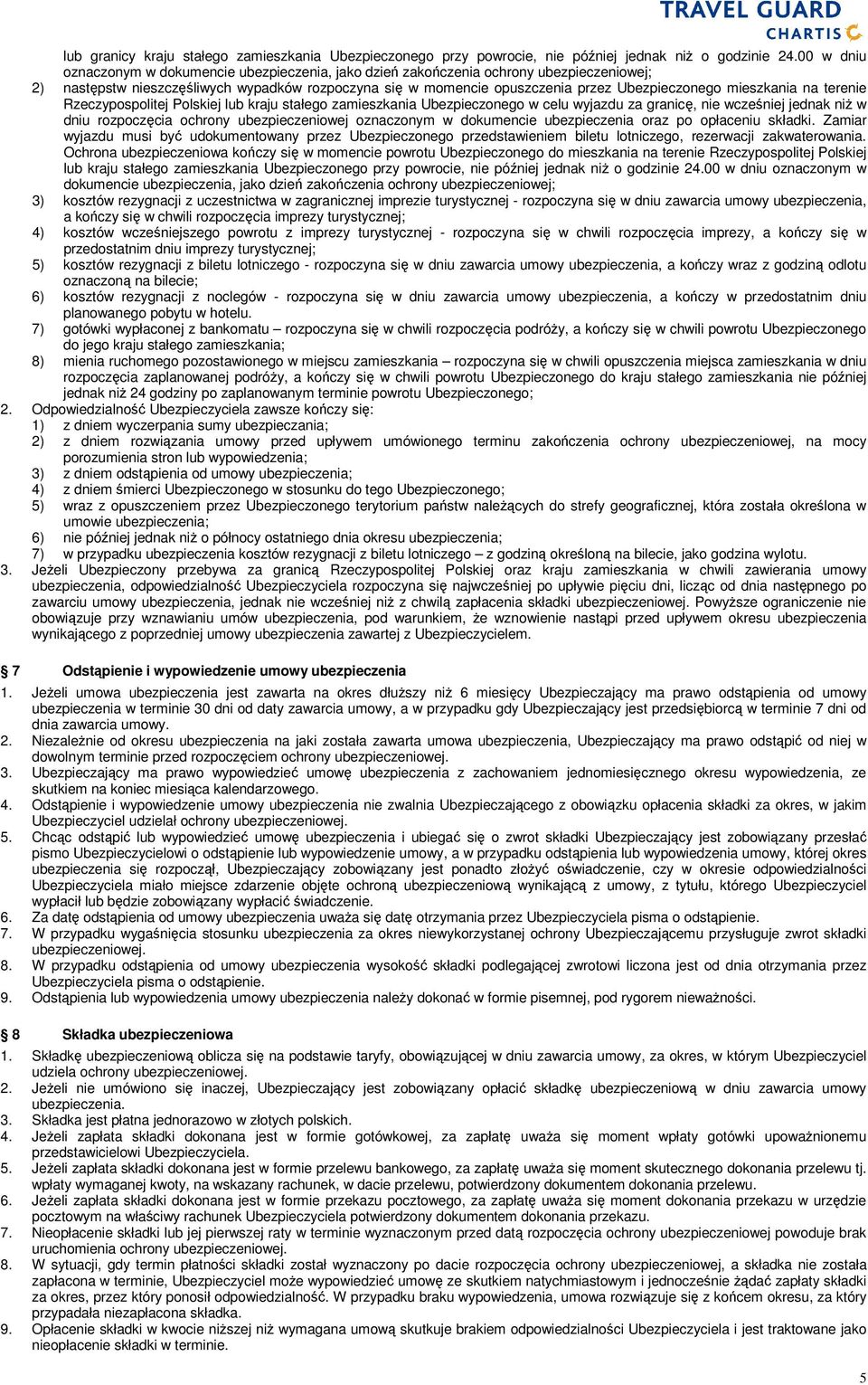 mieszkania na terenie Rzeczypospolitej Polskiej lub kraju stałego zamieszkania Ubezpieczonego w celu wyjazdu za granicę, nie wcześniej jednak niŝ w dniu rozpoczęcia ochrony ubezpieczeniowej