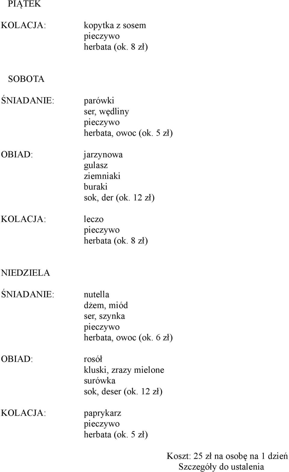 5 zł) jarzynowa gulasz ziemniaki buraki sok, der (ok. 12 zł) leczo pieczywo herbata (ok.