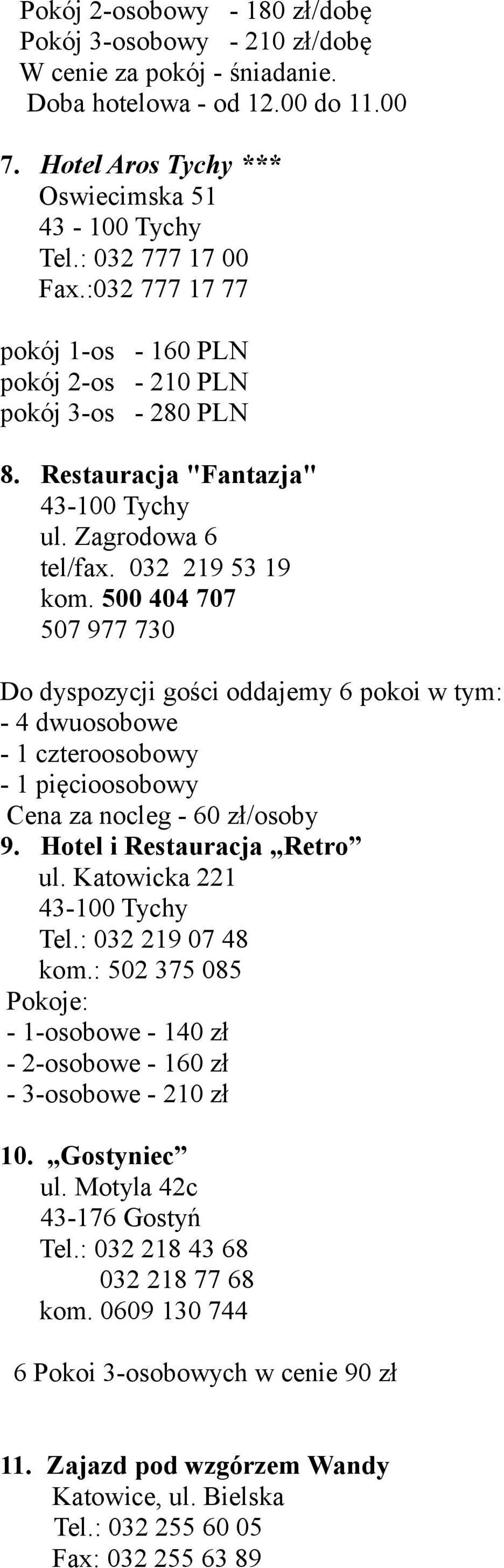 500 404 707 507 977 730 Do dyspozycji gości oddajemy 6 pokoi w tym: - 4 dwuosobowe - 1 czteroosobowy - 1 pięcioosobowy Cena za nocleg - 60 zł/osoby 9. Hotel i Restauracja Retro ul. Katowicka 221 Tel.