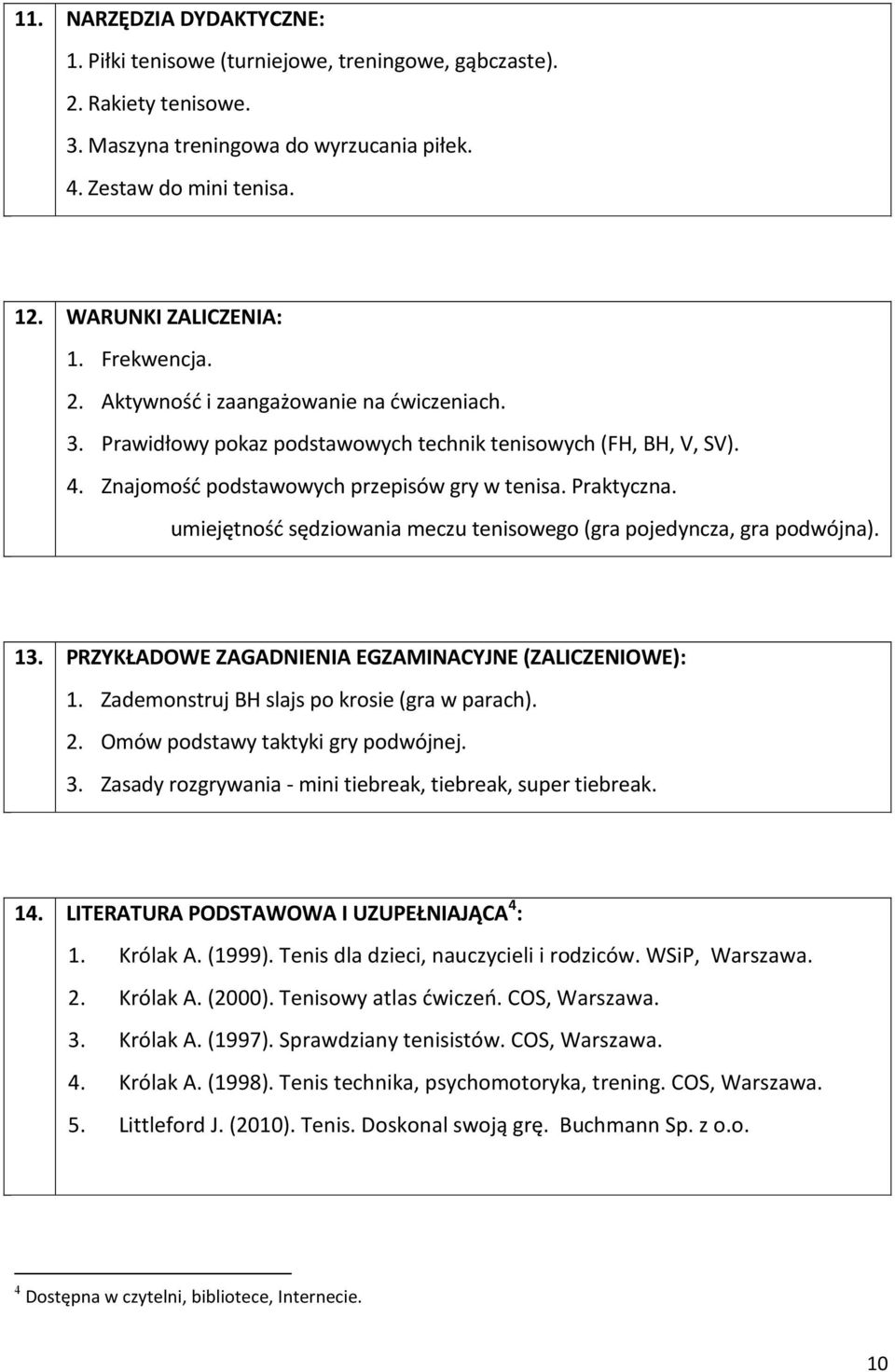 umiejętność sędziowania meczu tenisowego (gra pojedyncza, gra podwójna). 13. PRZYKŁADOWE ZAGADNIENIA EGZAMINACYJNE (ZALICZENIOWE): 1. Zademonstruj BH slajs po krosie (gra w parach). 2.