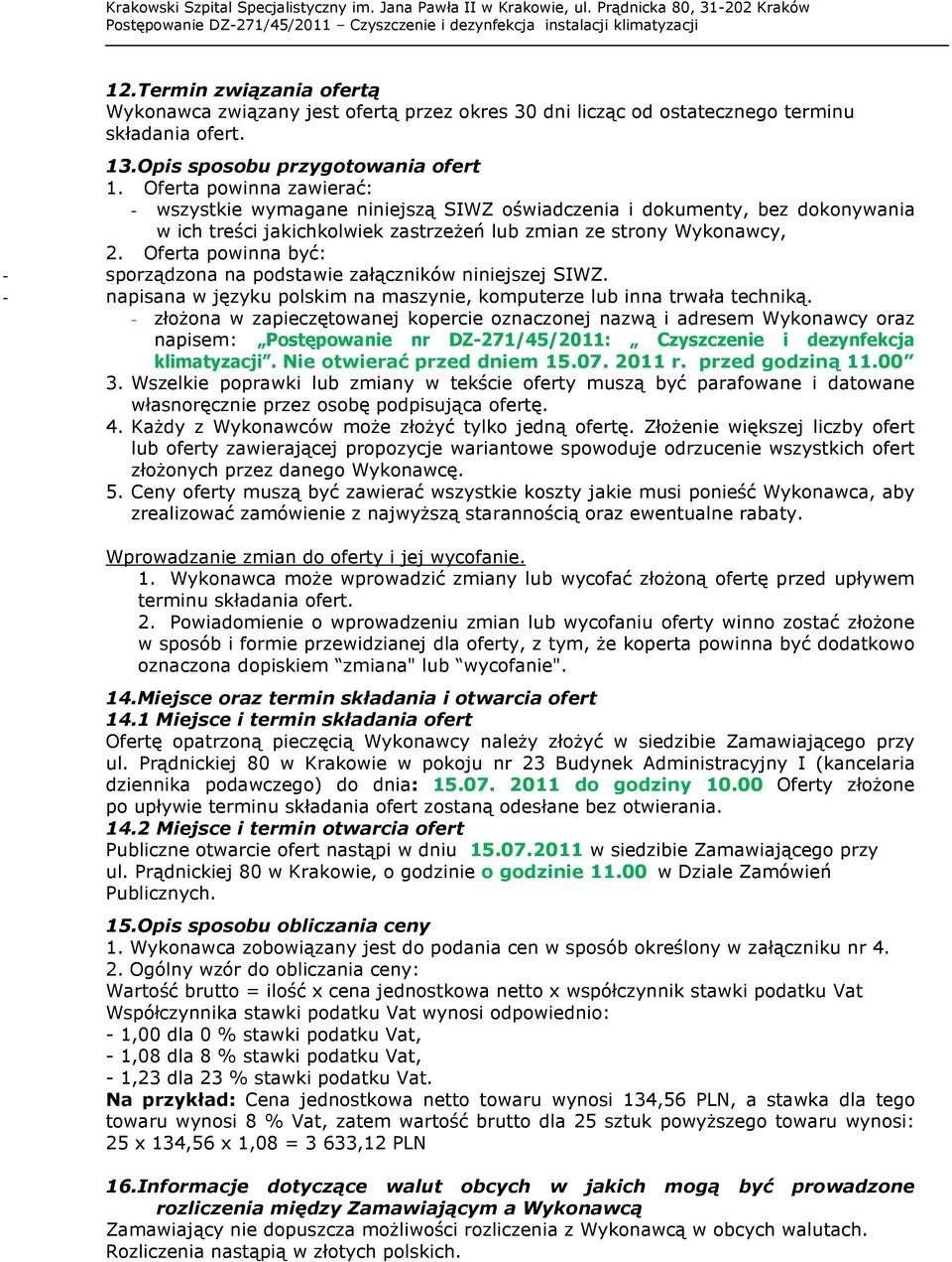 Oferta powinna być: - sporządzona na podstawie załączników niniejszej SIWZ. - napisana w języku polskim na maszynie, komputerze lub inna trwała techniką.