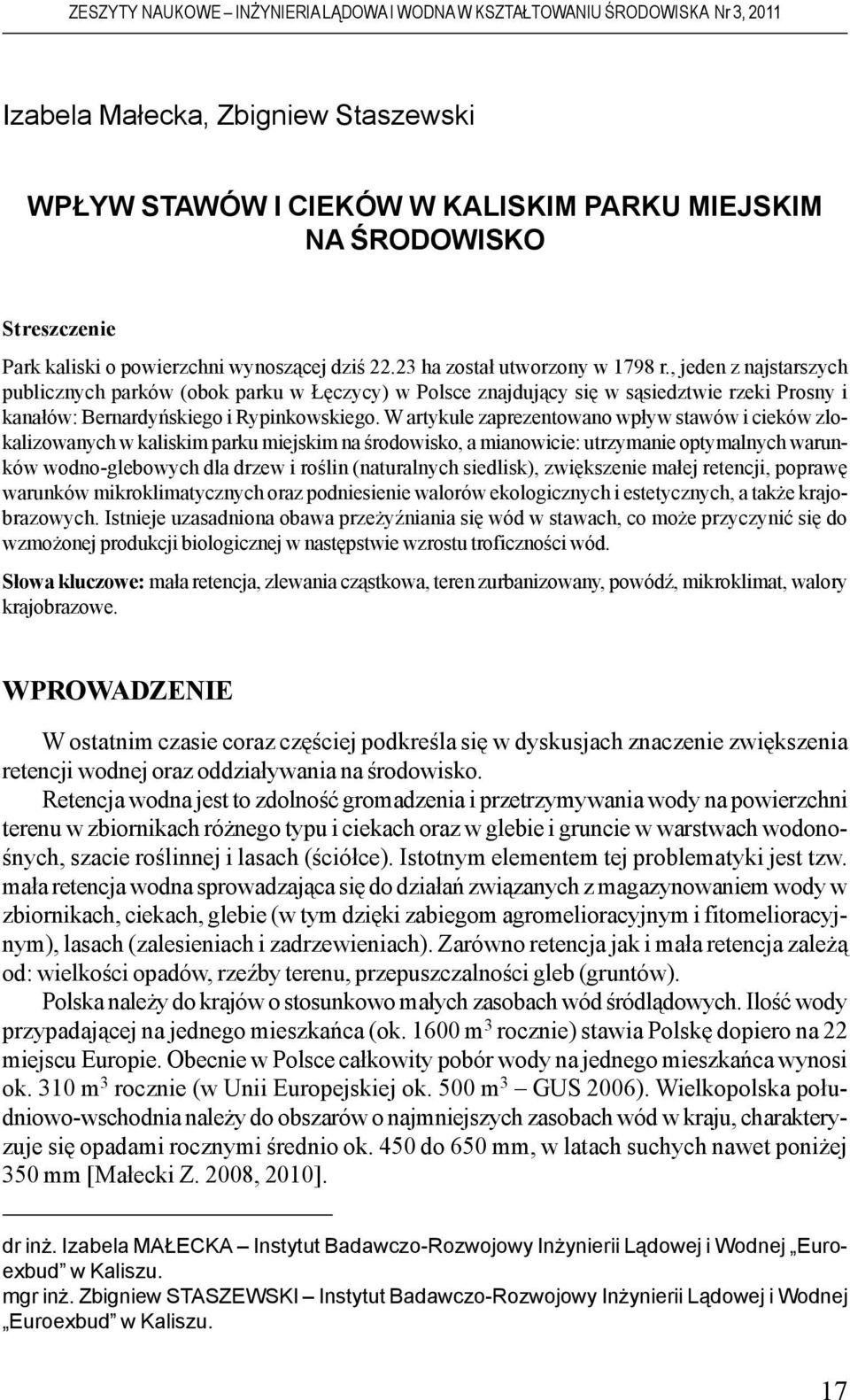 W artykule zaprezentowano wp³yw stawów i cieków zlokalizowanych w kaliskim parku miejskim na œrodowisko, a mianowicie: utrzymanie optymalnych warunków wodno-glebowych dla drzew i roœlin (naturalnych