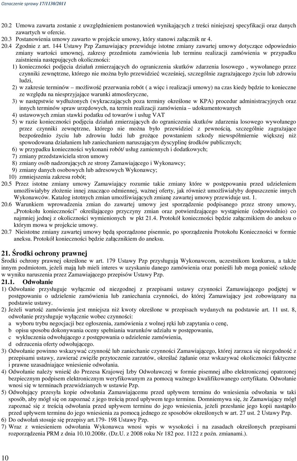 144 Ustawy Pzp Zamawiający przewiduje istotne zmiany zawartej umowy dotyczące odpowiednio zmiany wartości umownej, zakresy przedmiotu zamówienia lub terminu realizacji zamówienia w przypadku