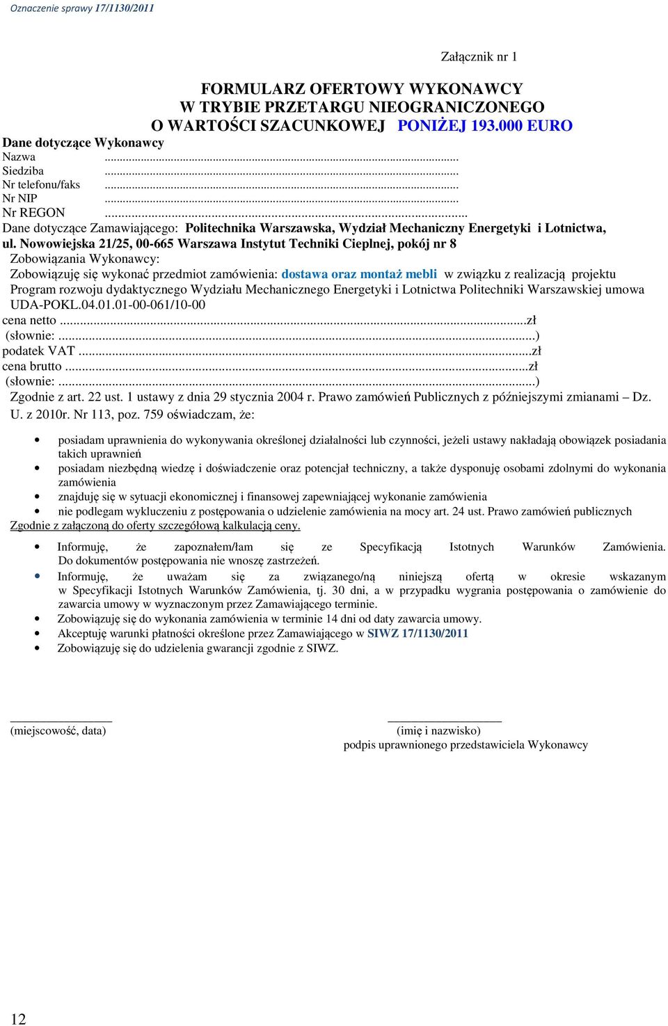 Nowowiejska 21/25, 00-665 Warszawa Instytut Techniki Cieplnej, pokój nr 8 Zobowiązania Wykonawcy: Zobowiązuję się wykonać przedmiot zamówienia: dostawa oraz montaż mebli w związku z realizacją