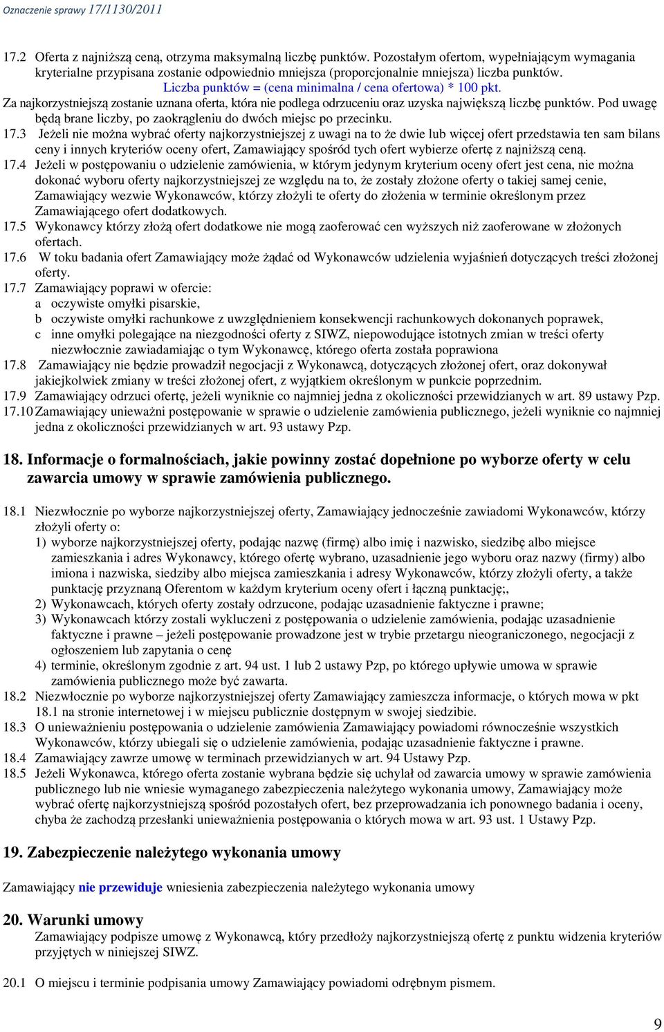 Za najkorzystniejszą zostanie uznana oferta, która nie podlega odrzuceniu oraz uzyska największą liczbę punktów. Pod uwagę będą brane liczby, po zaokrągleniu do dwóch miejsc po przecinku. 17.