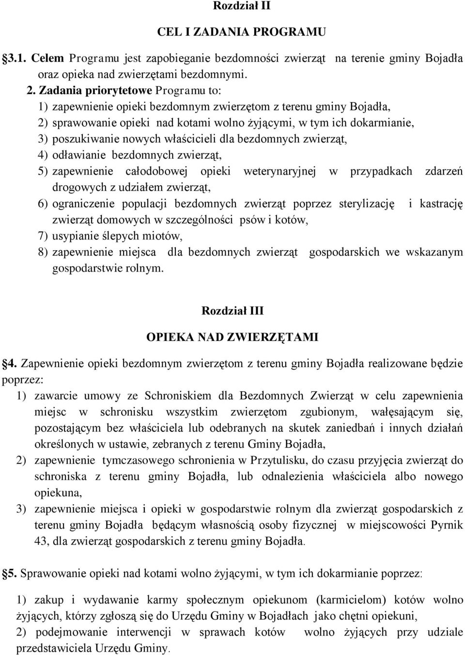 właścicieli dla bezdomnych zwierząt, 4) odławianie bezdomnych zwierząt, 5) zapewnienie całodobowej opieki weterynaryjnej w przypadkach zdarzeń drogowych z udziałem zwierząt, 6) ograniczenie populacji