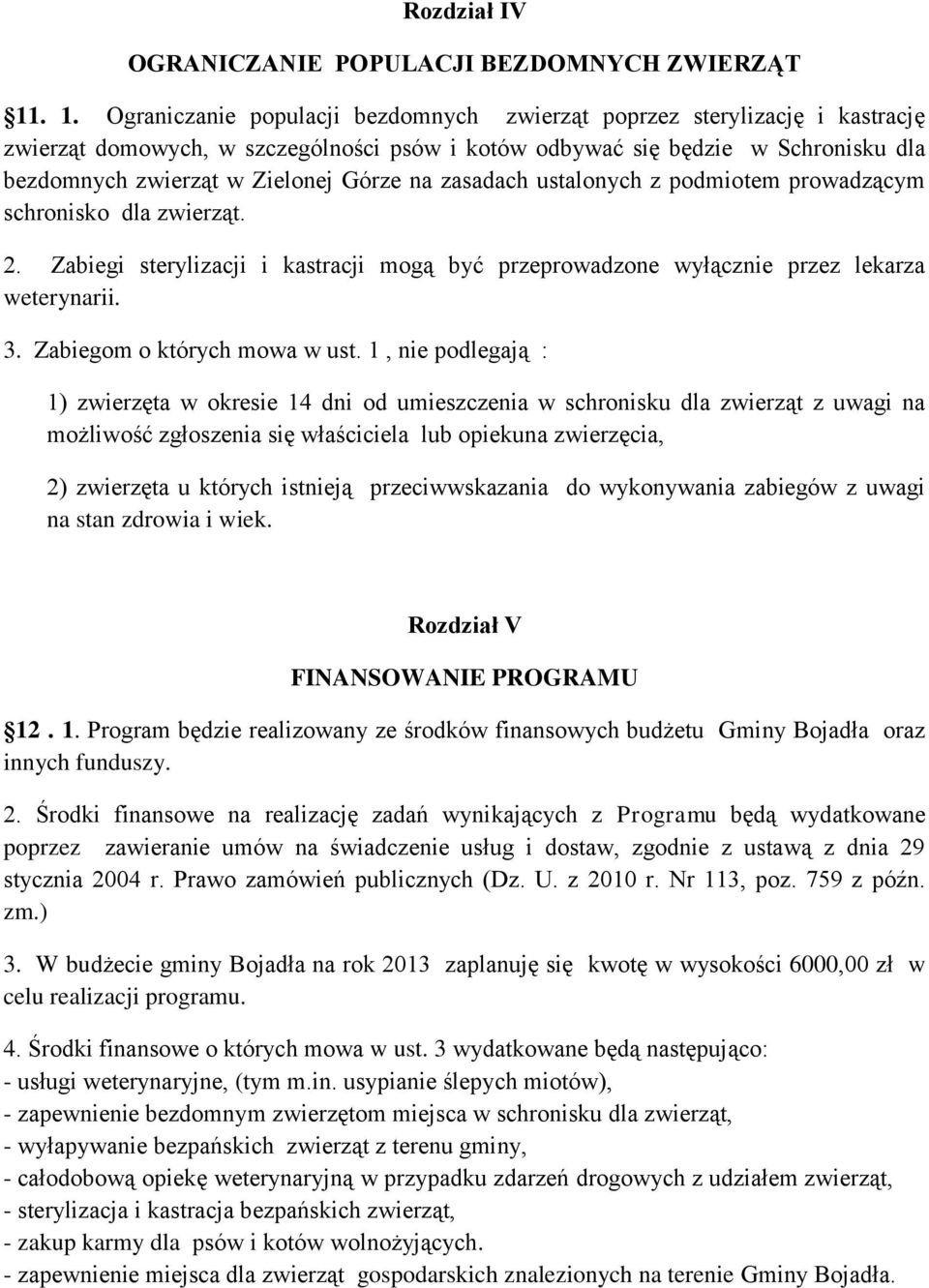 Górze na zasadach ustalonych z podmiotem prowadzącym schronisko dla zwierząt. 2. Zabiegi sterylizacji i kastracji mogą być przeprowadzone wyłącznie przez lekarza weterynarii. 3.