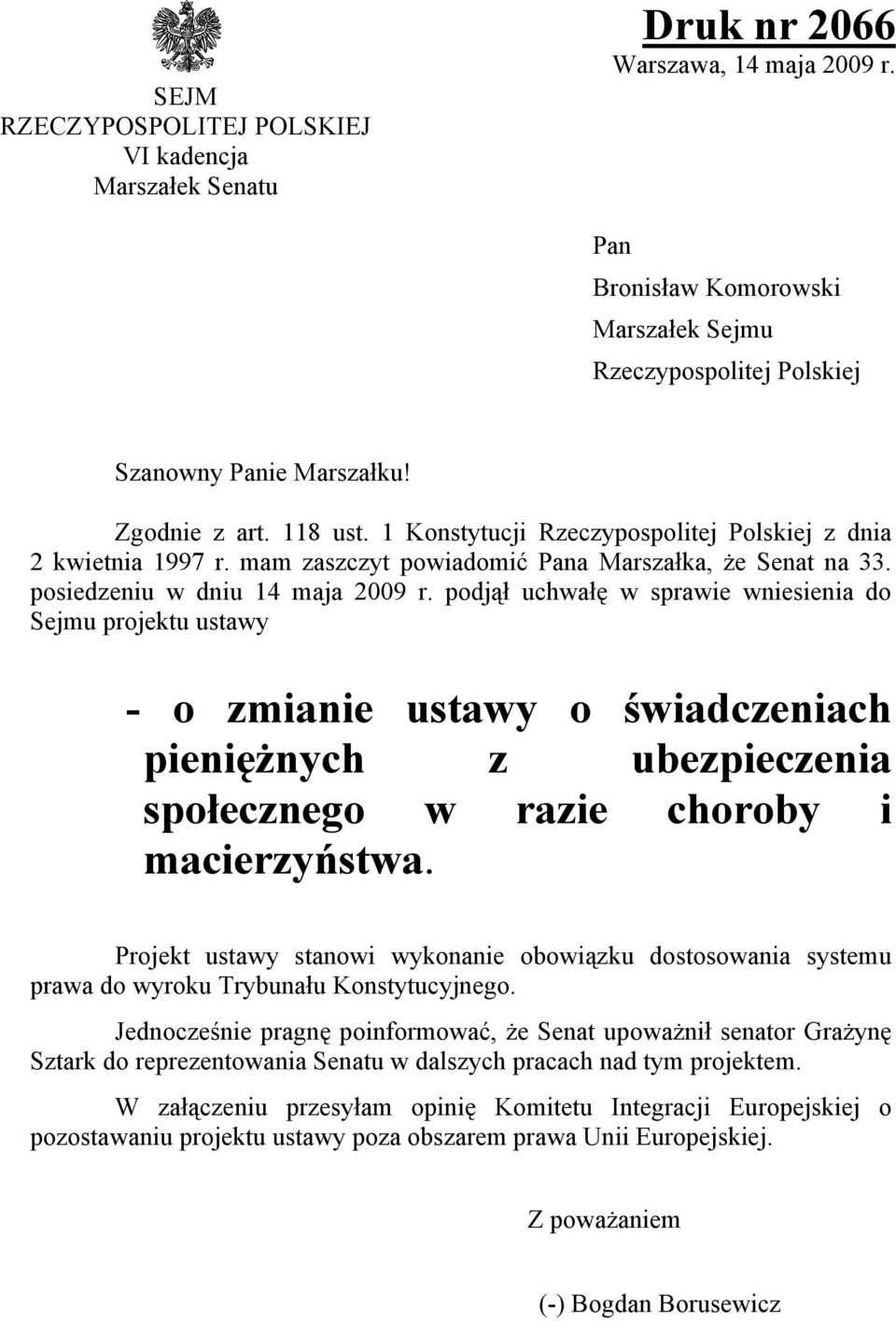 podjął uchwałę w sprawie wniesienia do Sejmu projektu ustawy - o zmianie ustawy o świadczeniach pieniężnych z ubezpieczenia społecznego w razie choroby i macierzyństwa.