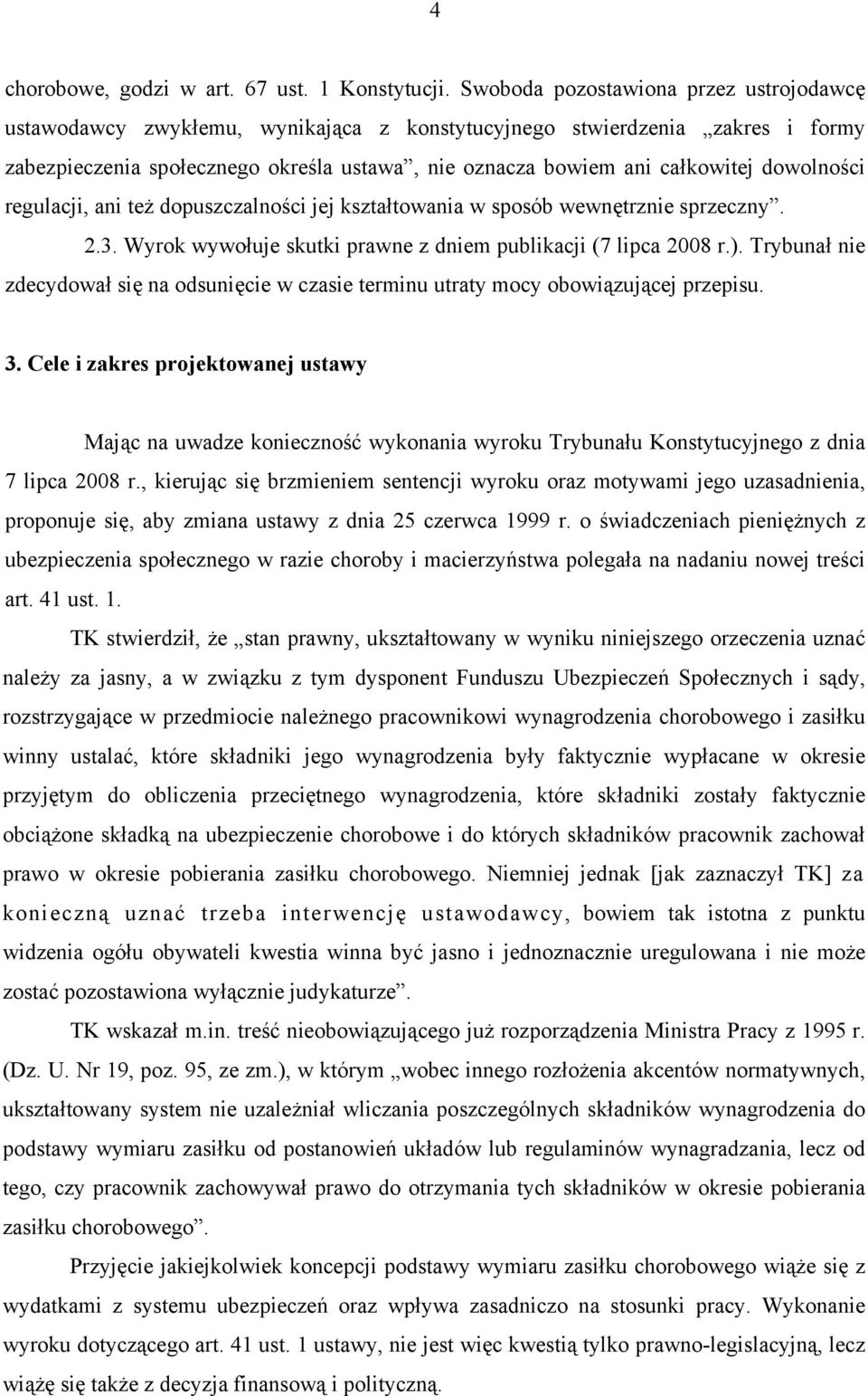 dowolności regulacji, ani też dopuszczalności jej kształtowania w sposób wewnętrznie sprzeczny. 2.3. Wyrok wywołuje skutki prawne z dniem publikacji (7 lipca 2008 r.).