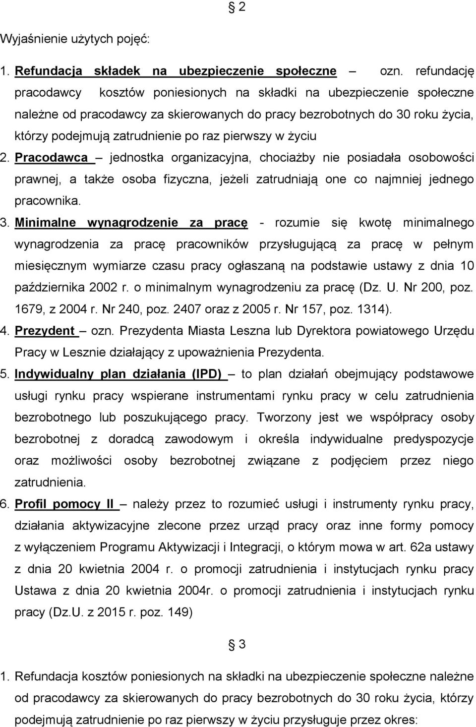 pierwszy w życiu 2. Pracodawca jednostka organizacyjna, chociażby nie posiadała osobowości prawnej, a także osoba fizyczna, jeżeli zatrudniają one co najmniej jednego pracownika. 3.