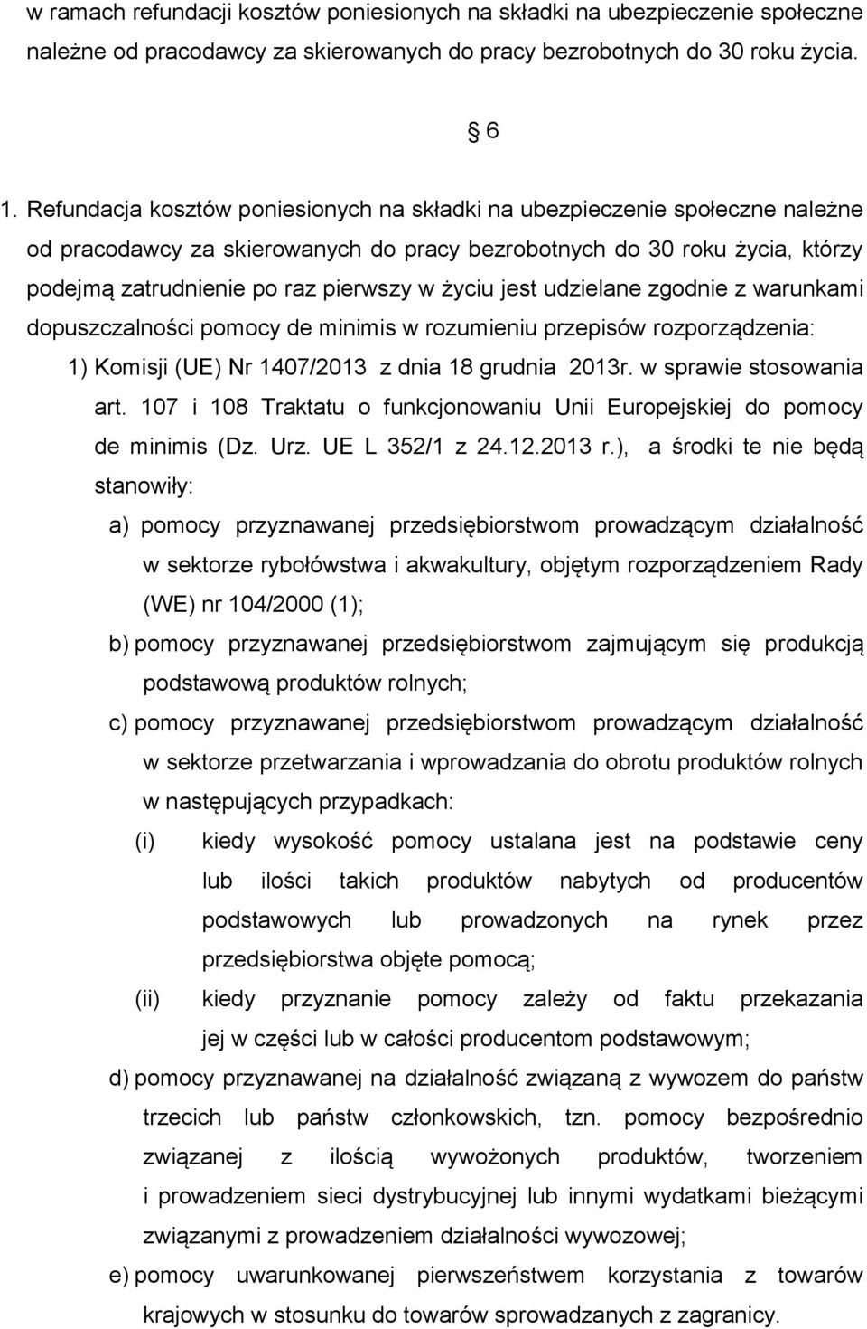 jest udzielane zgodnie z warunkami dopuszczalności pomocy de minimis w rozumieniu przepisów rozporządzenia: 1) Komisji (UE) Nr 1407/2013 z dnia 18 grudnia 2013r. w sprawie stosowania art.