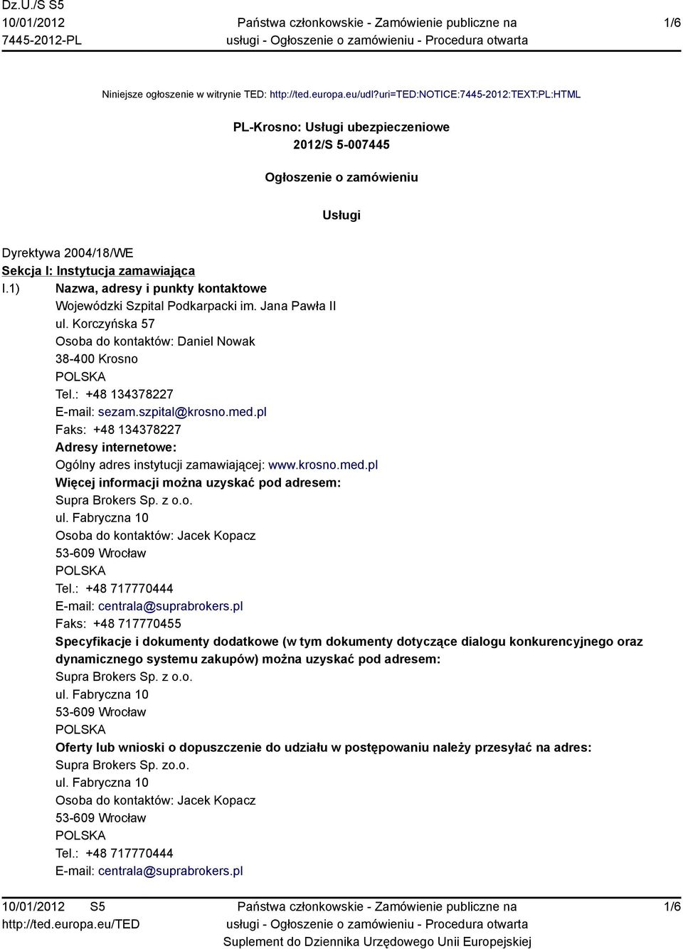 1) Nazwa, adresy i punkty kontaktowe Wojewódzki Szpital Podkarpacki im. Jana Pawła II ul. Korczyńska 57 Osoba do kontaktów: Daniel Nowak 38-400 Krosno Tel.: +48 134378227 E-mail: sezam.szpital@krosno.