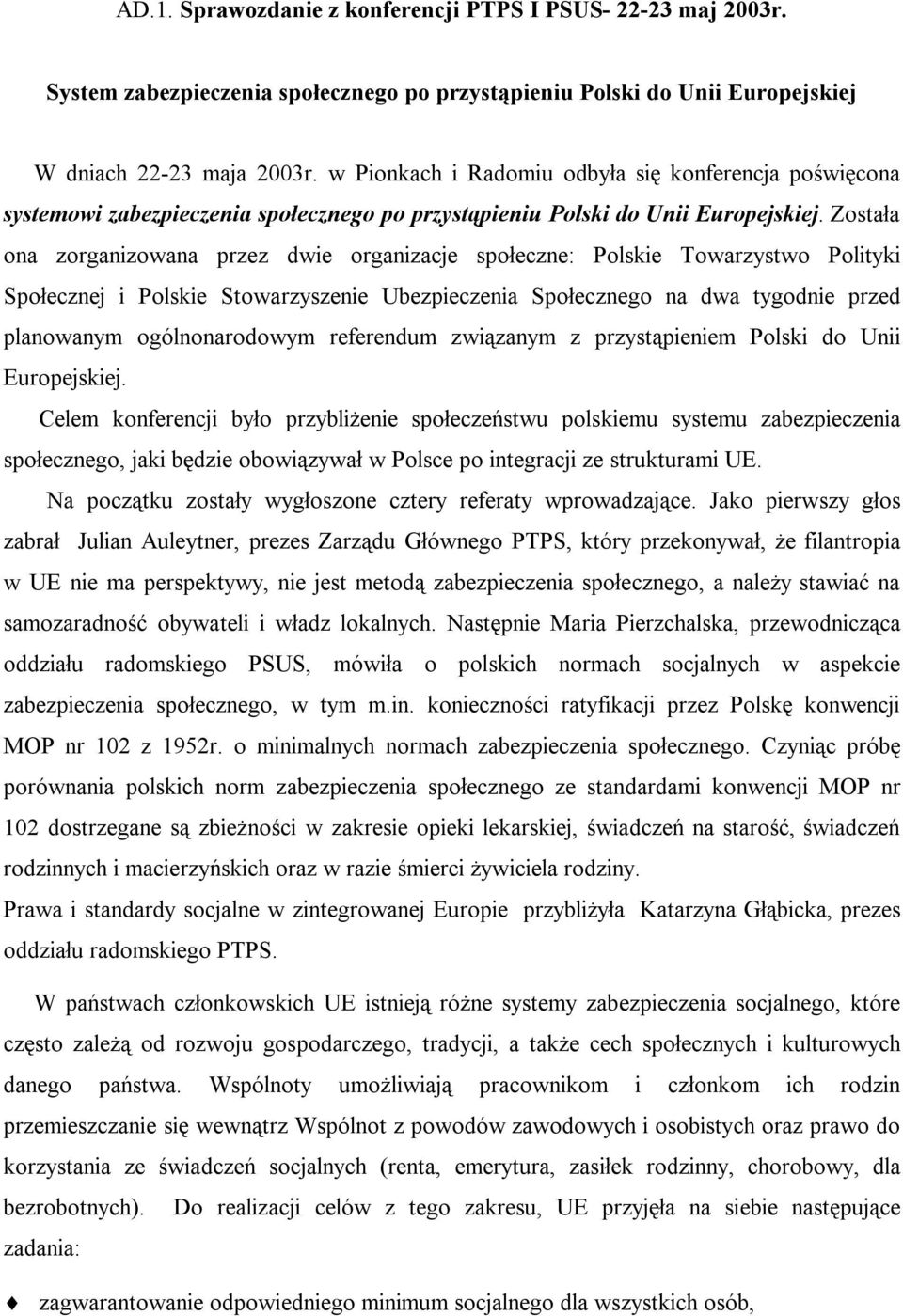 Została ona zorganizowana przez dwie organizacje społeczne: Polskie Towarzystwo Polityki Społecznej i Polskie Stowarzyszenie Ubezpieczenia Społecznego na dwa tygodnie przed planowanym ogólnonarodowym