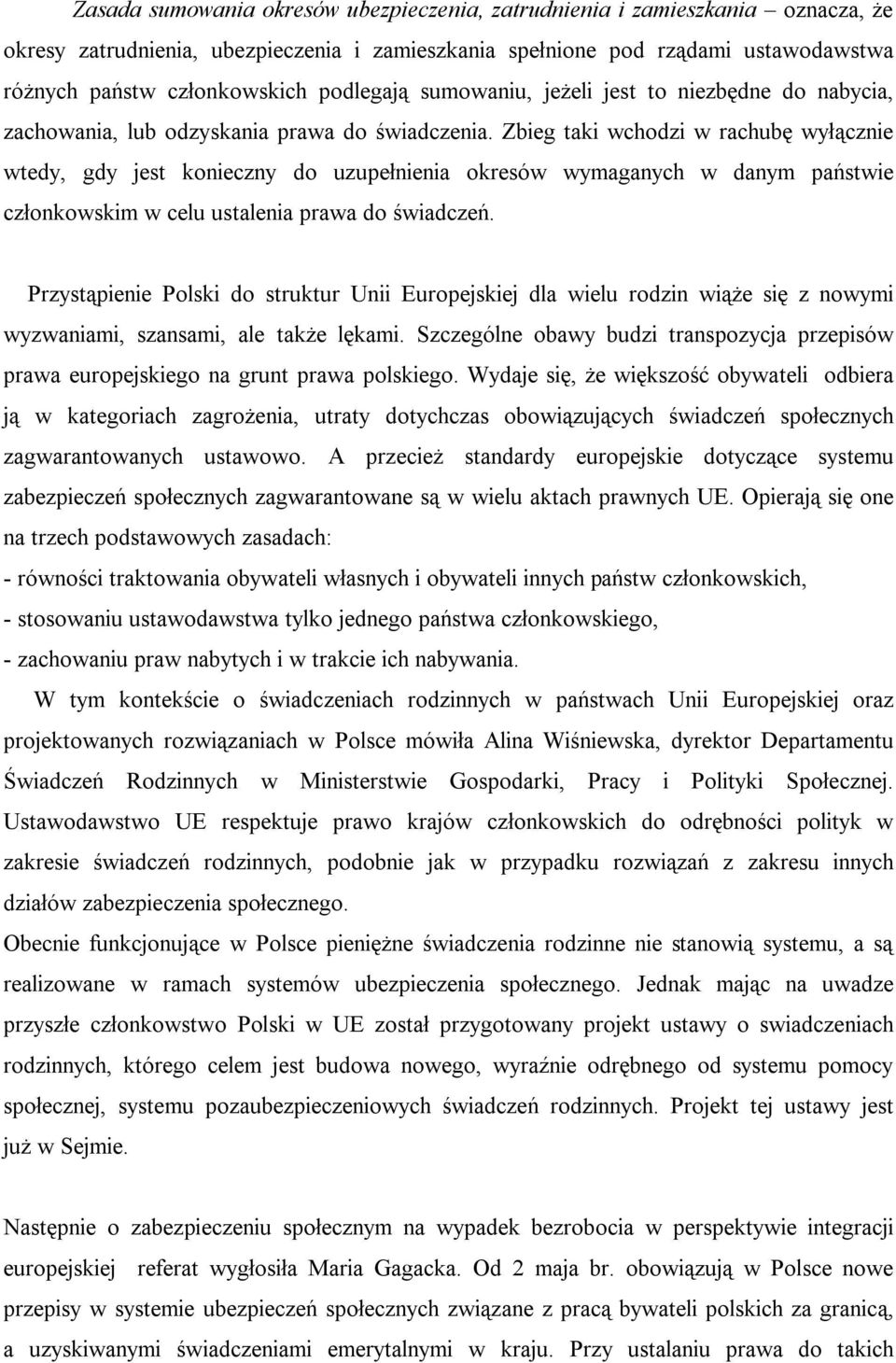 Zbieg taki wchodzi w rachubę wyłącznie wtedy, gdy jest konieczny do uzupełnienia okresów wymaganych w danym państwie członkowskim w celu ustalenia prawa do świadczeń.