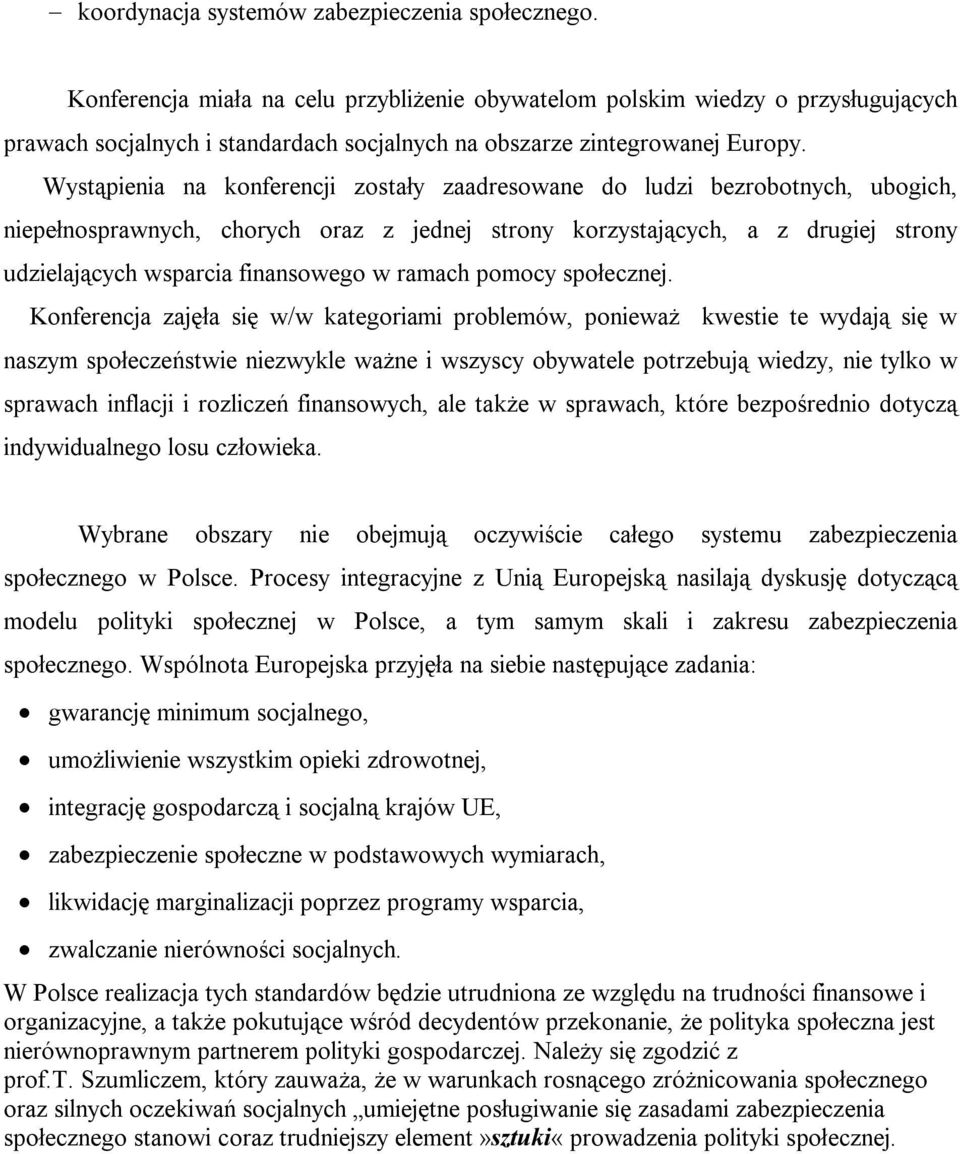 Wystąpienia na konferencji zostały zaadresowane do ludzi bezrobotnych, ubogich, niepełnosprawnych, chorych oraz z jednej strony korzystających, a z drugiej strony udzielających wsparcia finansowego w