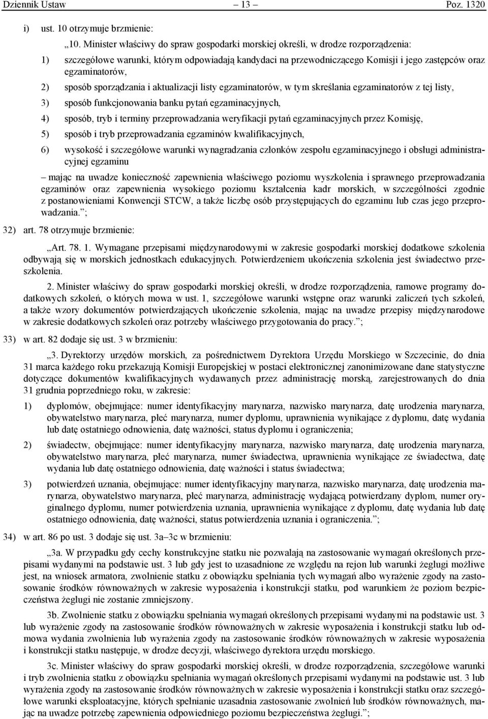 2) sposób sporządzania i aktualizacji listy egzaminatorów, w tym skreślania egzaminatorów z tej listy, 3) sposób funkcjonowania banku pytań egzaminacyjnych, 4) sposób, tryb i terminy przeprowadzania