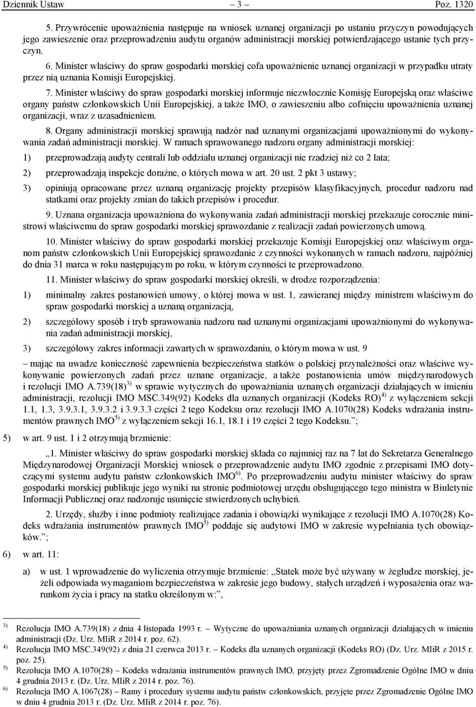 ustanie tych przyczyn. 6. Minister właściwy do spraw gospodarki morskiej cofa upoważnienie uznanej organizacji w przypadku utraty przez nią uznania Komisji Europejskiej. 7.