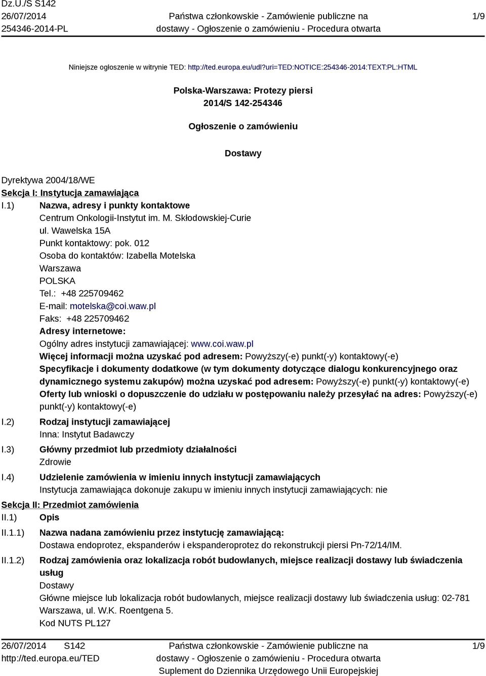 1) Nazwa, adresy i punkty kontaktowe Centrum Onkologii-Instytut im. M. Skłodowskiej-Curie ul. Wawelska 15A Punkt kontaktowy: pok. 012 Osoba do kontaktów: Izabella Motelska Warszawa POLSKA Tel.