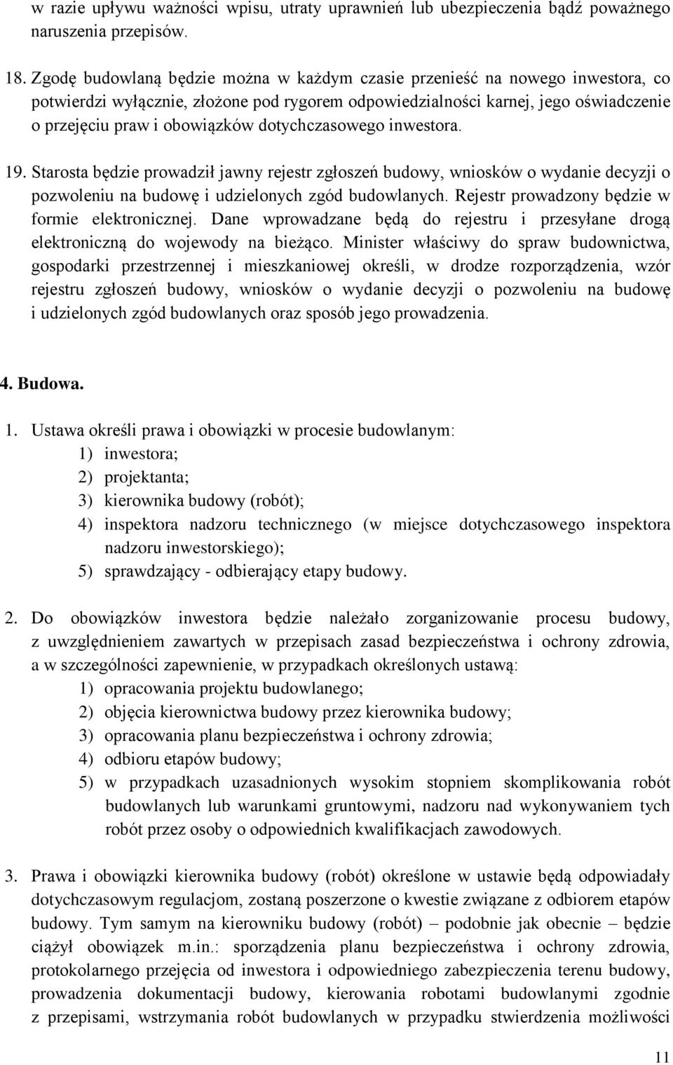 dotychczasowego inwestora. 19. Starosta będzie prowadził jawny rejestr zgłoszeń budowy, wniosków o wydanie decyzji o pozwoleniu na budowę i udzielonych zgód budowlanych.