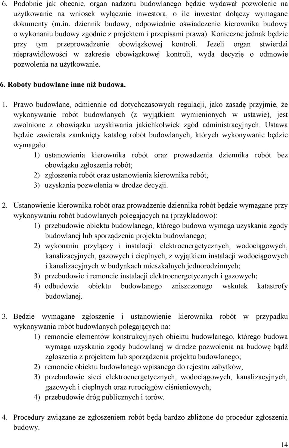 Konieczne jednak będzie przy tym przeprowadzenie obowiązkowej kontroli. Jeżeli organ stwierdzi nieprawidłowości w zakresie obowiązkowej kontroli, wyda decyzję o odmowie pozwolenia na użytkowanie. 6.