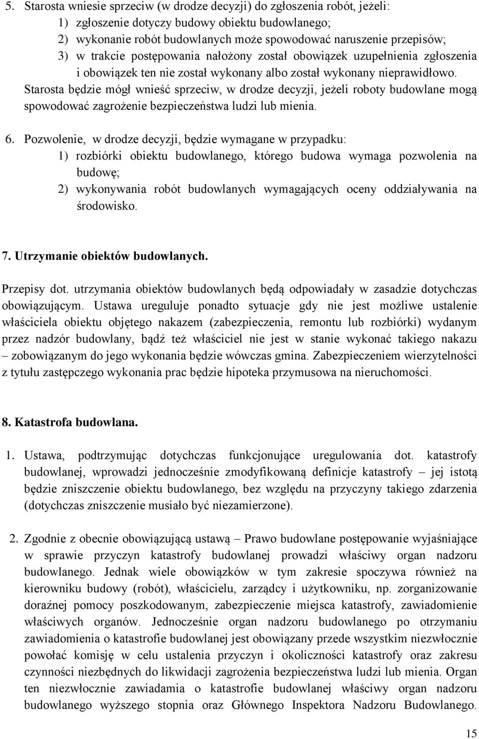 Starosta będzie mógł wnieść sprzeciw, w drodze decyzji, jeżeli roboty budowlane mogą spowodować zagrożenie bezpieczeństwa ludzi lub mienia. 6.