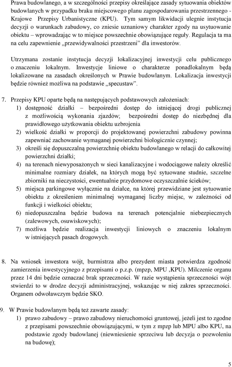 Regulacja ta ma na celu zapewnienie przewidywalności przestrzeni dla inwestorów. Utrzymana zostanie instytucja decyzji lokalizacyjnej inwestycji celu publicznego o znaczeniu lokalnym.