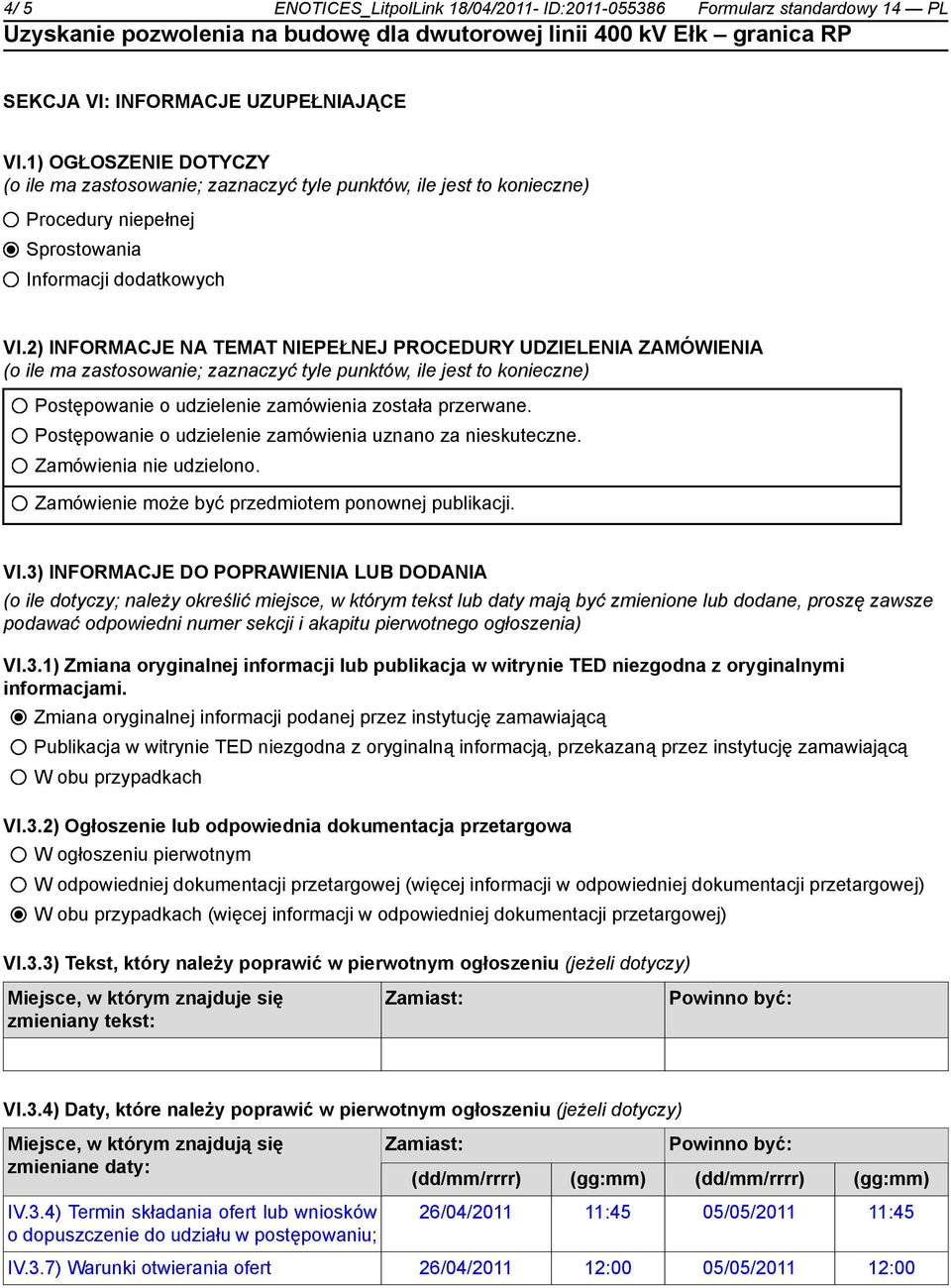 2) INFORMACJE NA TEMAT NIEPEŁNEJ PROCEDURY UDZIELENIA ZAMÓWIENIA (o ile ma zastosowanie; zaznaczyć tyle punktów, ile jest to konieczne) Postępowanie o udzielenie zamówienia została przerwane.